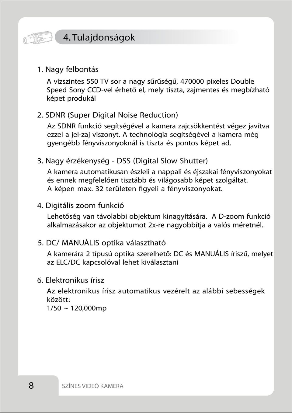 a technológia segítségével a kamera még gyengébb fényviszonyoknál is tiszta és pontos képet ad. 3.