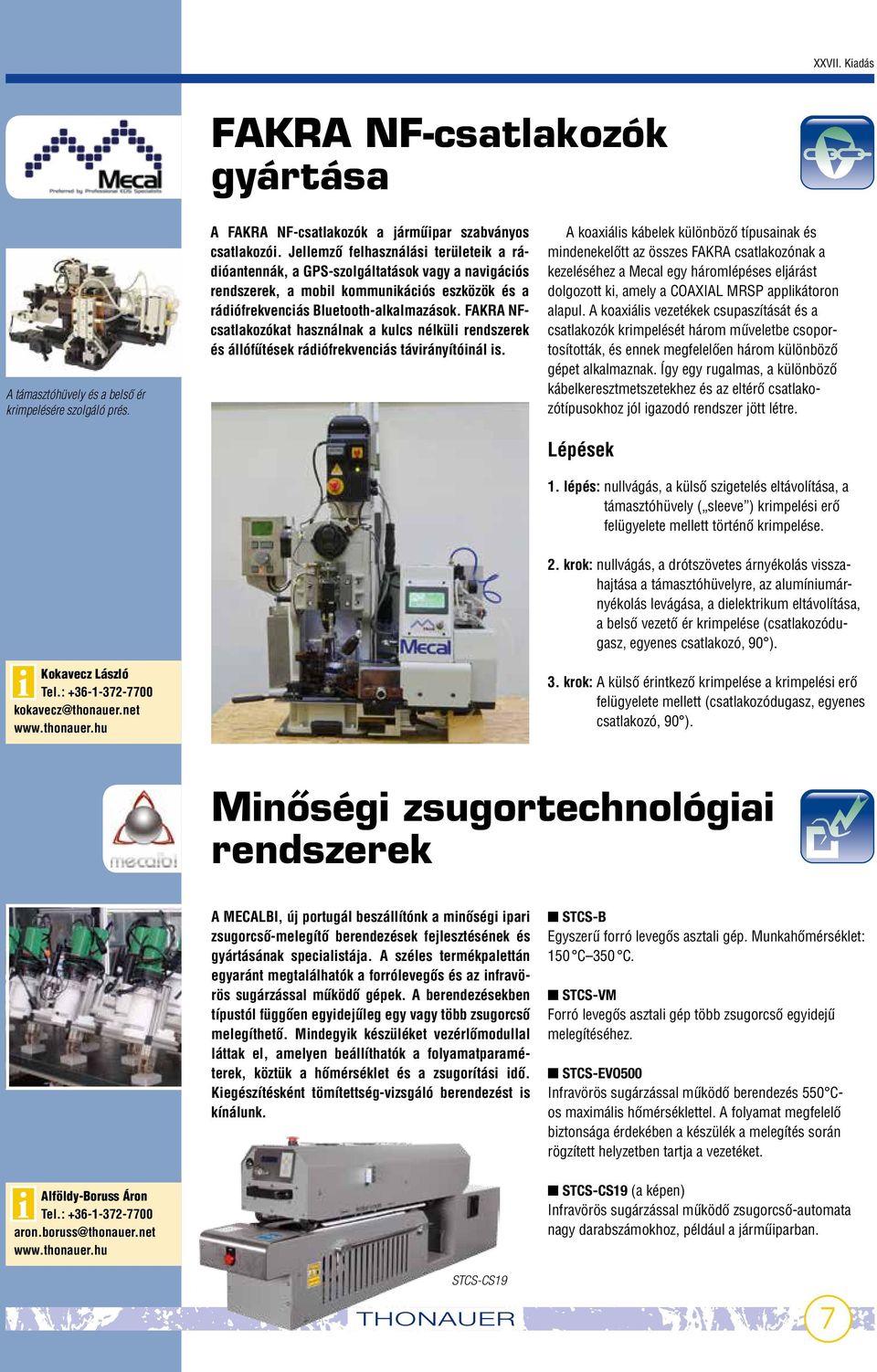 FAKRA NFcsatlakozókat használnak a kulcs nélküli rendszerek és állófıtések rádiófrekvenciás távirányítóinál is.
