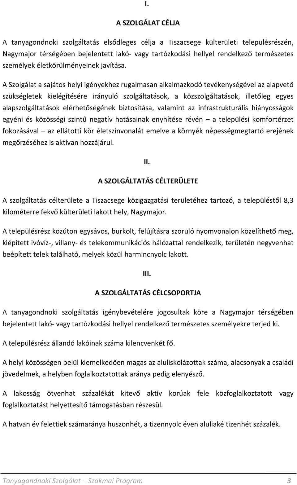 A Szolgálat a sajátos helyi igényekhez rugalmasan alkalmazkodó tevékenységével az alapvető szükségletek kielégítésére irányuló szolgáltatások, a közszolgáltatások, illetőleg egyes alapszolgáltatások