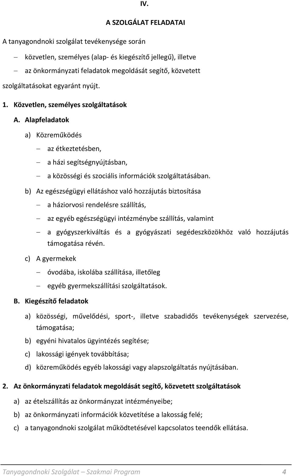 Alapfeladatok a) Közreműködés az étkeztetésben, a házi segítségnyújtásban, a közösségi és szociális információk szolgáltatásában.