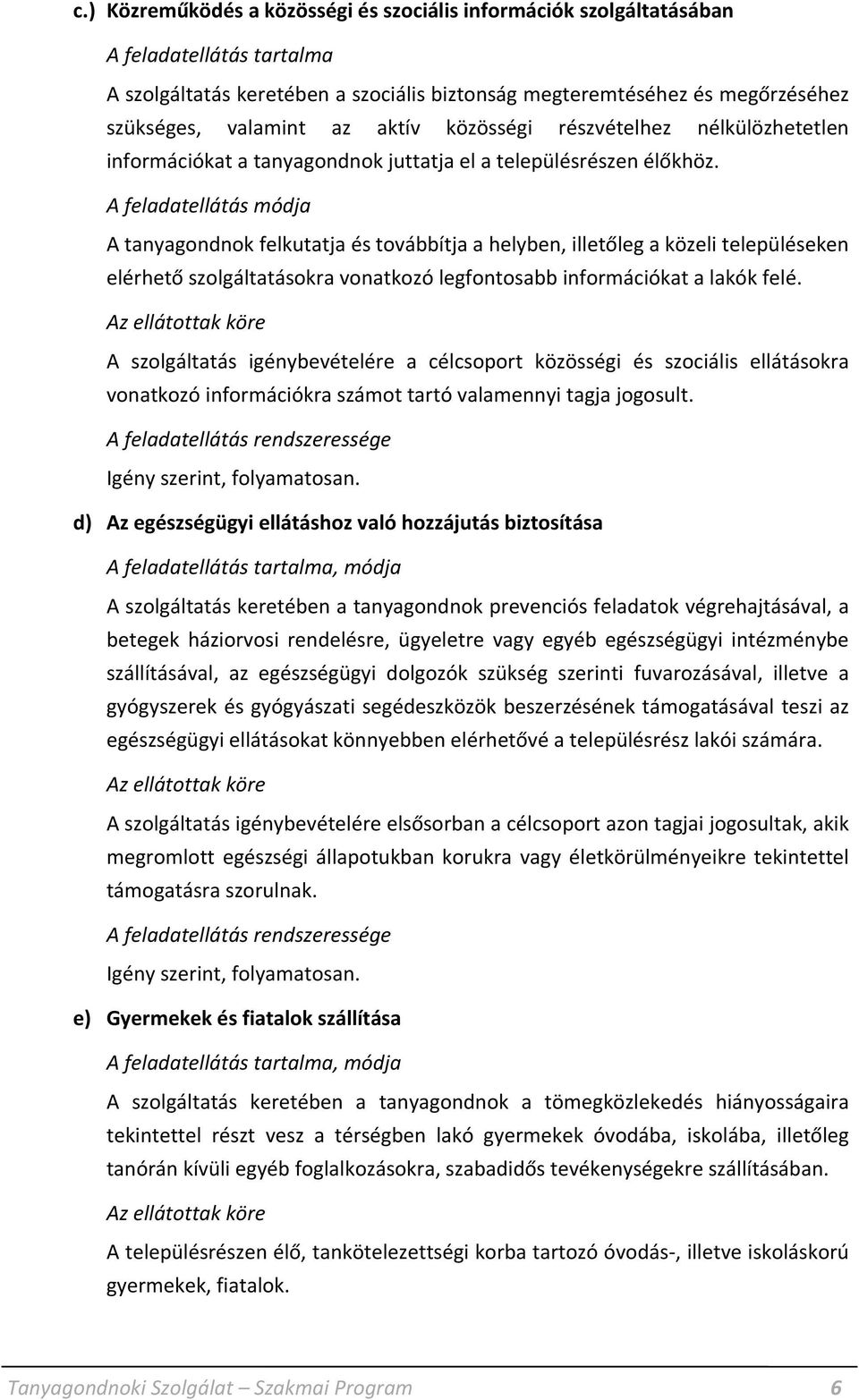 A feladatellátás módja A tanyagondnok felkutatja és továbbítja a helyben, illetőleg a közeli településeken elérhető szolgáltatásokra vonatkozó legfontosabb információkat a lakók felé.