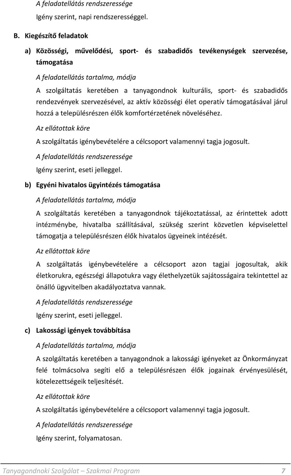 szabadidős rendezvények szervezésével, az aktív közösségi élet operatív támogatásával járul hozzá a településrészen élők komfortérzetének növeléséhez.