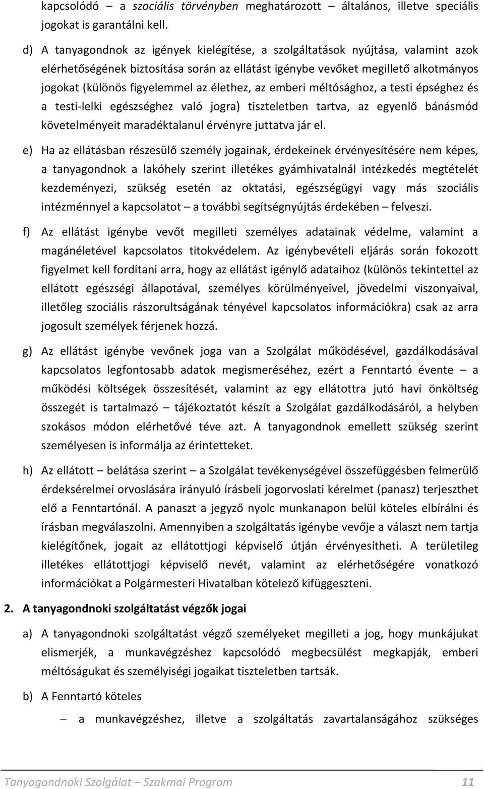 élethez, az emberi méltósághoz, a testi épséghez és a testi-lelki egészséghez való jogra) tiszteletben tartva, az egyenlő bánásmód követelményeit maradéktalanul érvényre juttatva jár el.