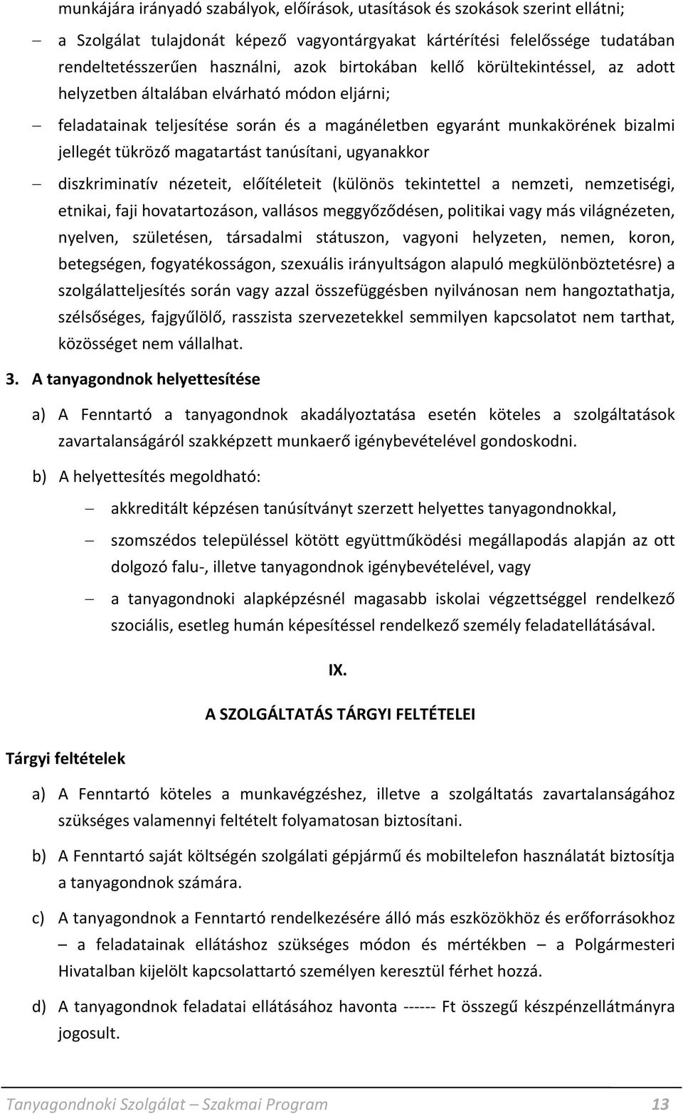 tanúsítani, ugyanakkor diszkriminatív nézeteit, előítéleteit (különös tekintettel a nemzeti, nemzetiségi, etnikai, faji hovatartozáson, vallásos meggyőződésen, politikai vagy más világnézeten,