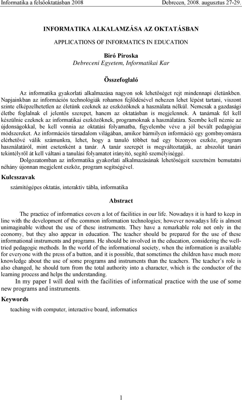 Napjainkban az információs technológiák rohamos fejlődésével nehezen lehet lépést tartani, viszont szinte elképzelhetetlen az életünk ezeknek az eszközöknek a használata nélkül.
