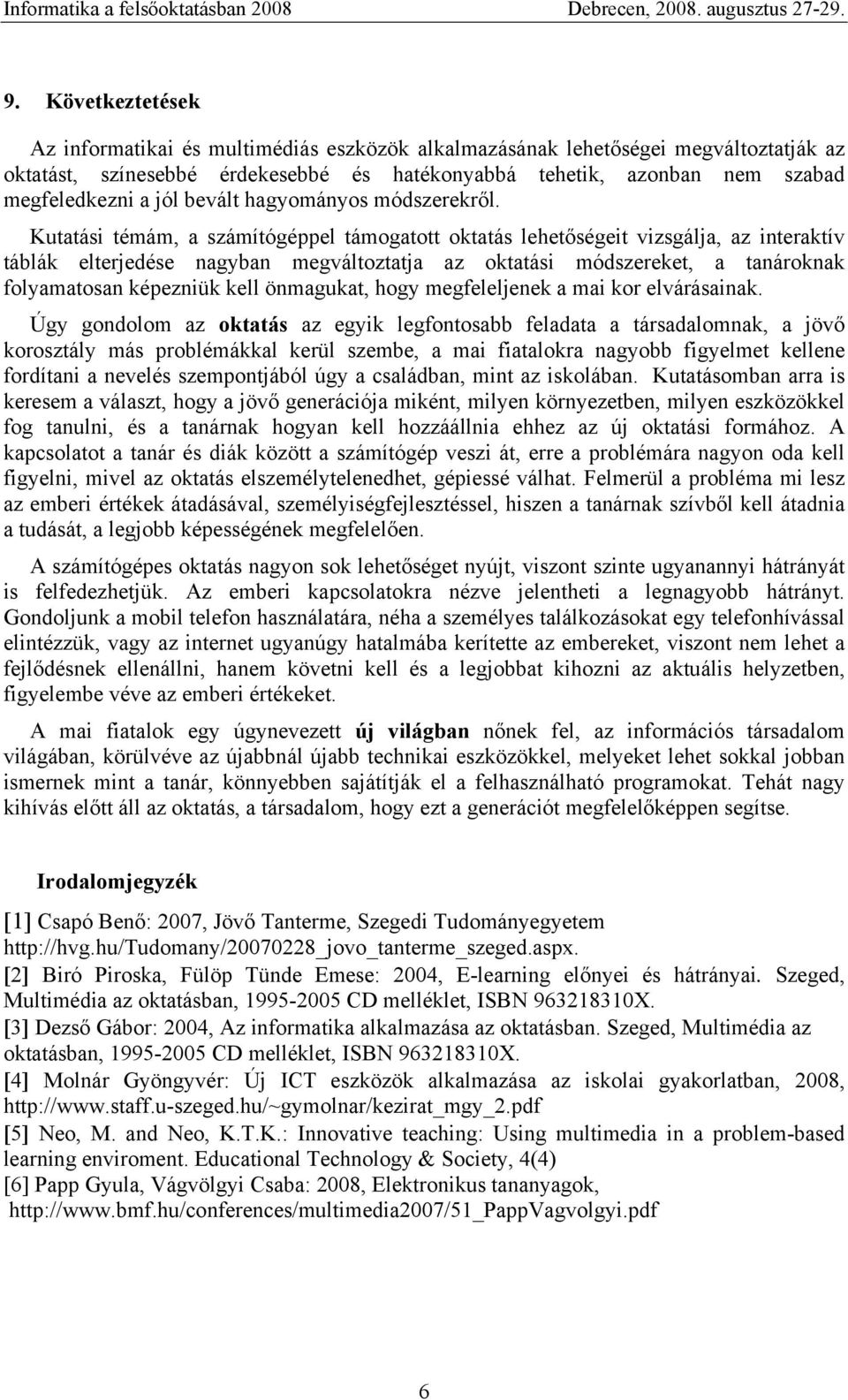 Kutatási témám, a számítógéppel támogatott oktatás lehetőségeit vizsgálja, az interaktív táblák elterjedése nagyban megváltoztatja az oktatási módszereket, a tanároknak folyamatosan képezniük kell