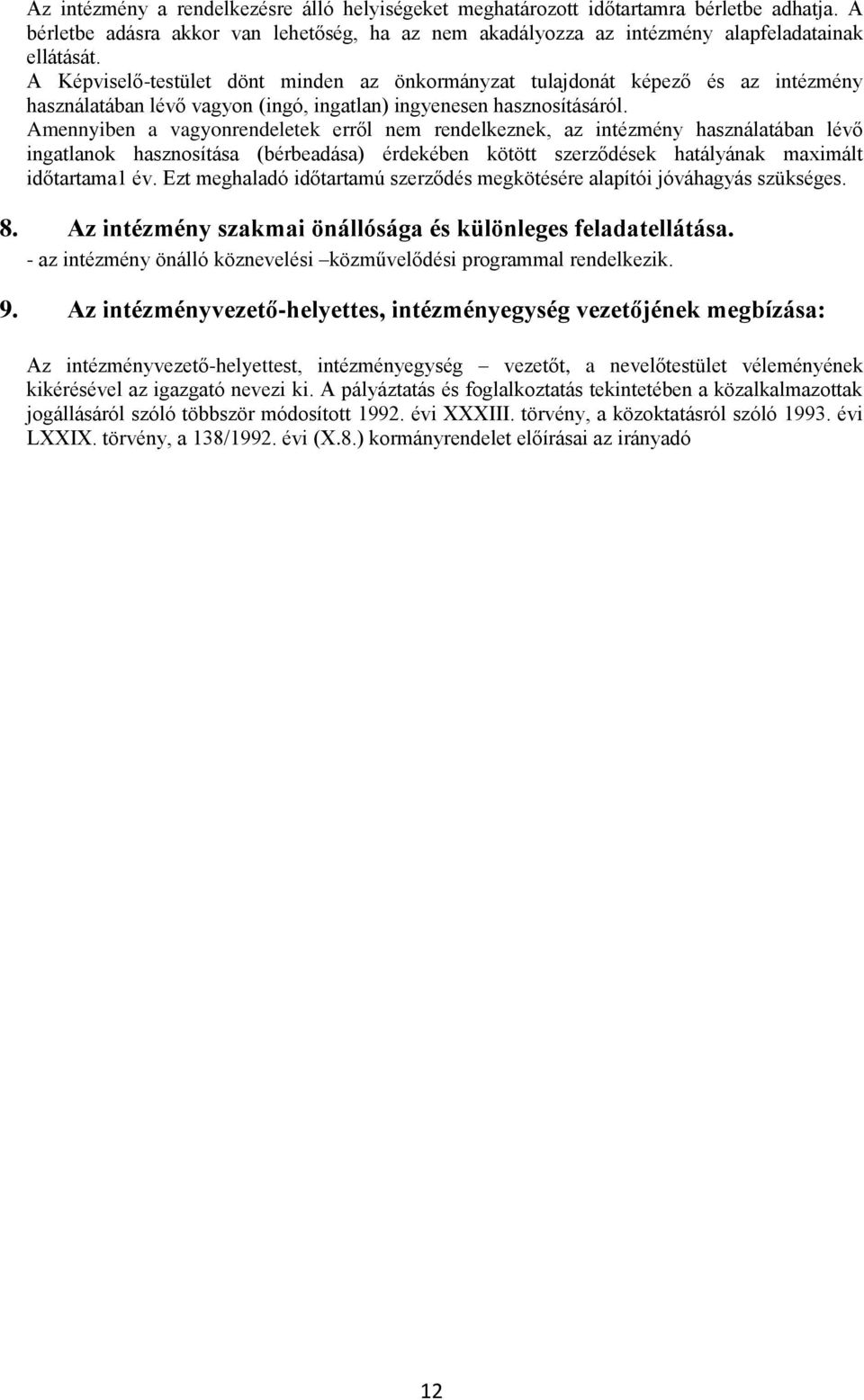 Amennyiben a vagyonrendeletek erről nem rendelkeznek, az intézmény használatában lévő ingatlanok hasznosítása (bérbeadása) érdekében kötött szerződések hatályának maximált időtartama1 év.