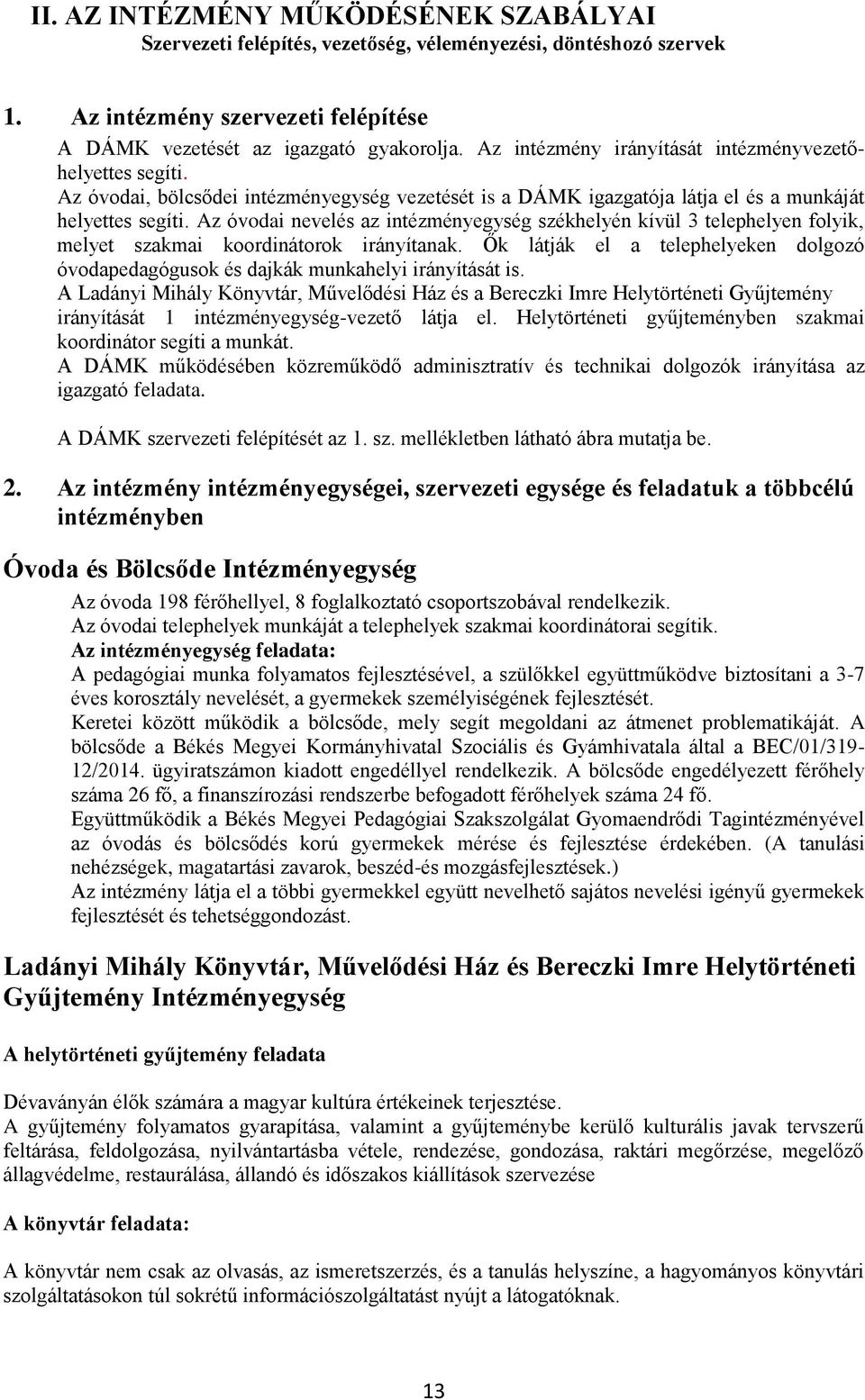 Az óvodai nevelés az intézményegység székhelyén kívül 3 telephelyen folyik, melyet szakmai koordinátorok irányítanak.