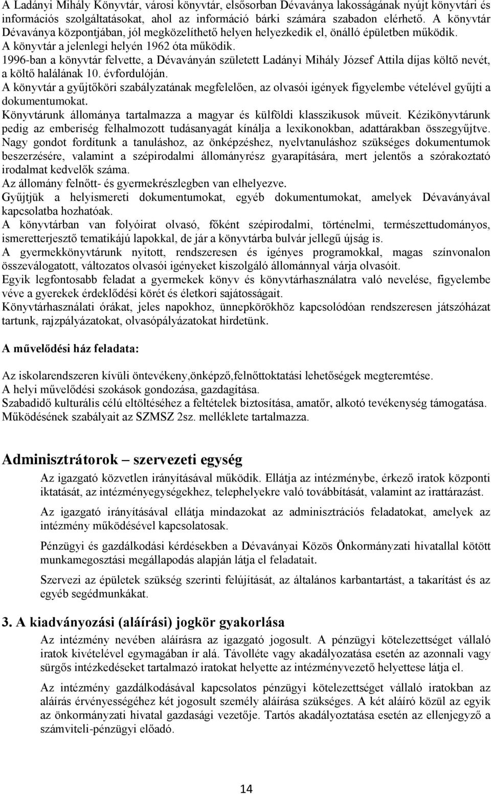 1996-ban a könyvtár felvette, a Dévaványán született Ladányi Mihály József Attila díjas költő nevét, a költő halálának 10. évfordulóján.