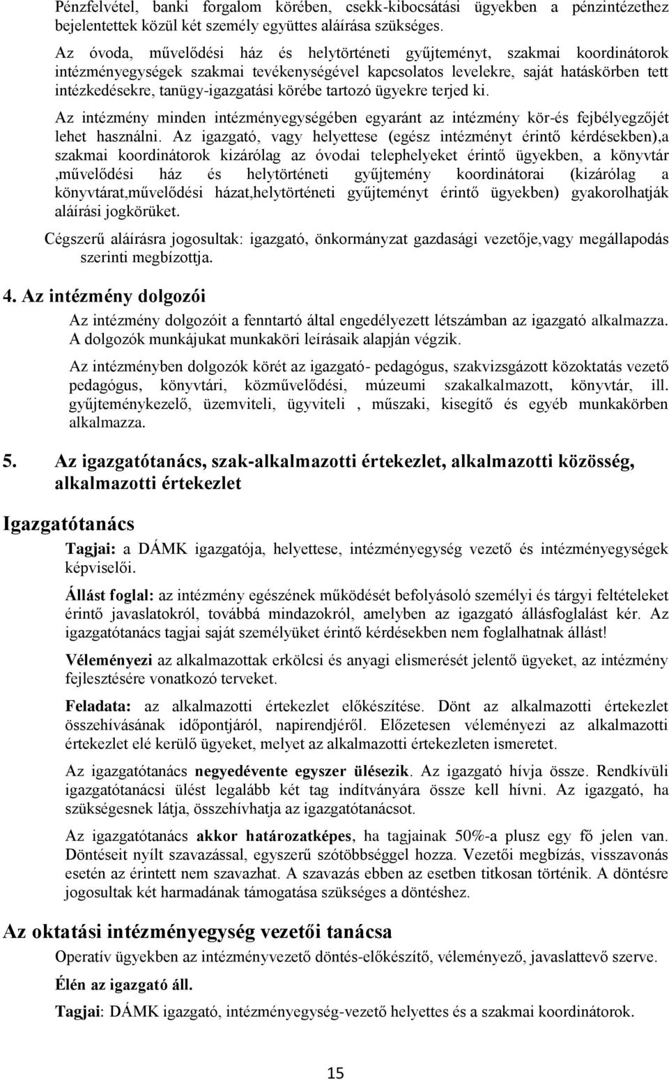 körébe tartozó ügyekre terjed ki. Az intézmény minden intézményegységében egyaránt az intézmény kör-és fejbélyegzőjét lehet használni.