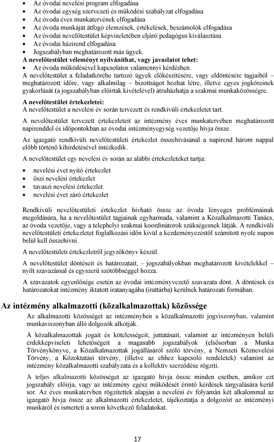 A nevelőtestület véleményt nyilváníthat, vagy javaslatot tehet: Az óvoda működésével kapcsolatos valamennyi kérdésben.