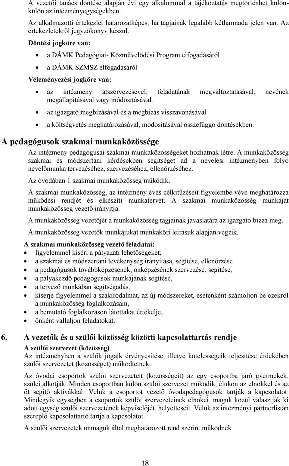 Döntési jogköre van: a DÁMK Pedagógiai- Közművelődési Program elfogadásáról a DÁMK SZMSZ elfogadásáról Véleményezési jogköre van: az intézmény átszervezésével, feladatának megváltoztatásával, nevének