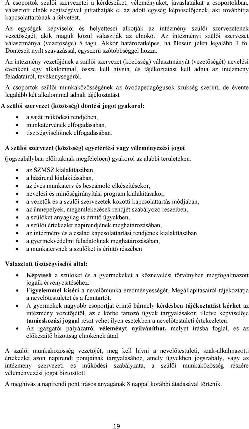 Az intézményi szülői szervezet választmánya (vezetősége) 5 tagú. Akkor határozatképes, ha ülésein jelen legalább 3 fő. Döntéseit nyílt szavazással, egyszerű szótöbbséggel hozza.