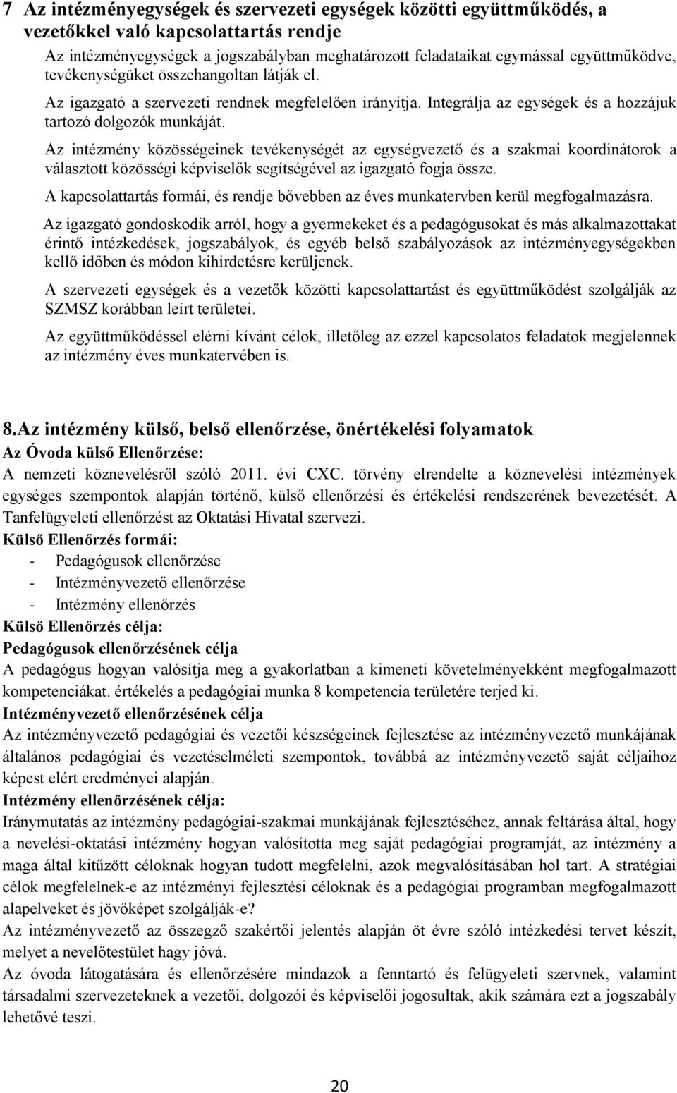 Az intézmény közösségeinek tevékenységét az egységvezető és a szakmai koordinátorok a választott közösségi képviselők segítségével az igazgató fogja össze.