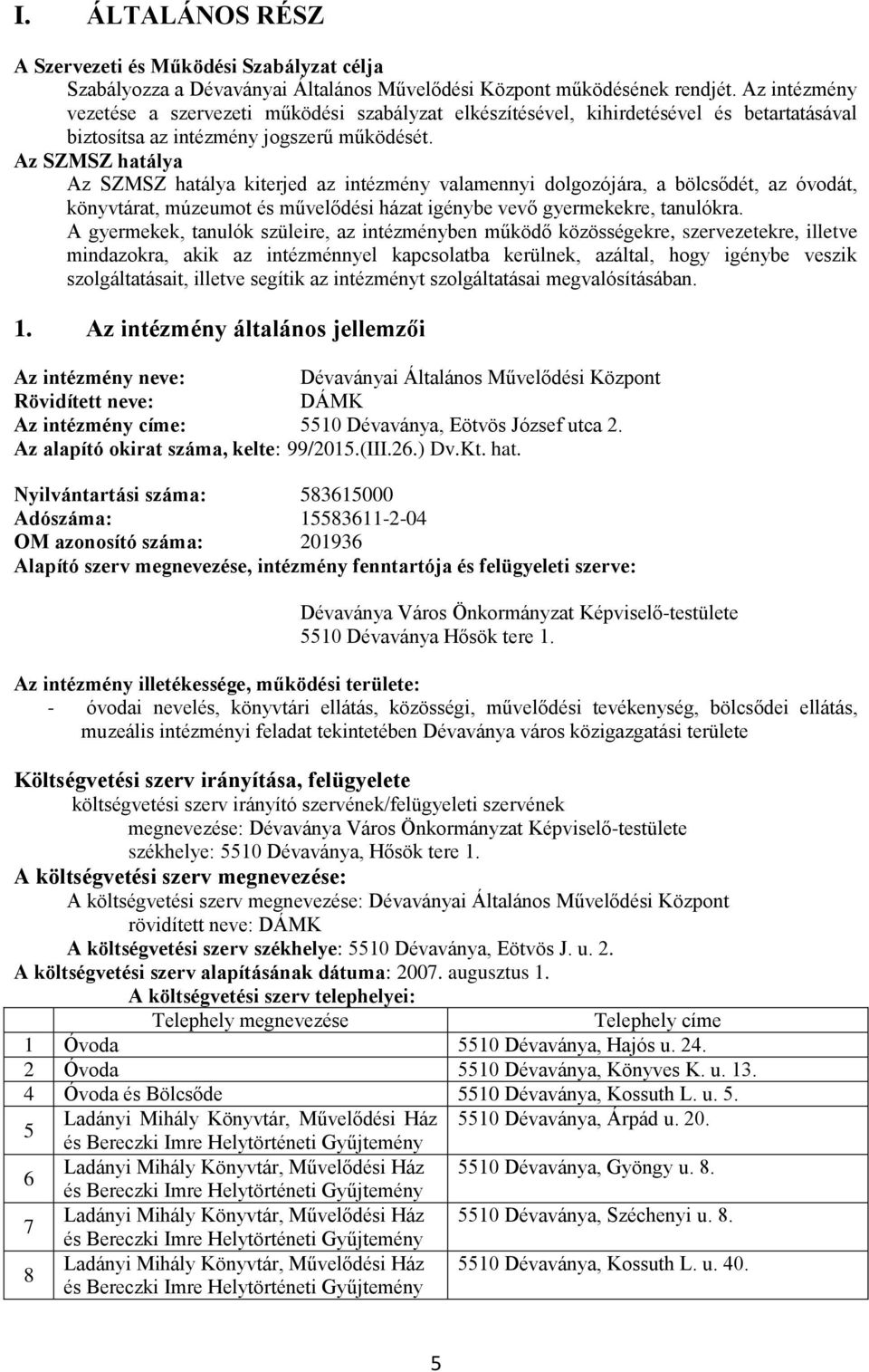 Az SZMSZ hatálya Az SZMSZ hatálya kiterjed az intézmény valamennyi dolgozójára, a bölcsődét, az óvodát, könyvtárat, múzeumot és művelődési házat igénybe vevő gyermekekre, tanulókra.