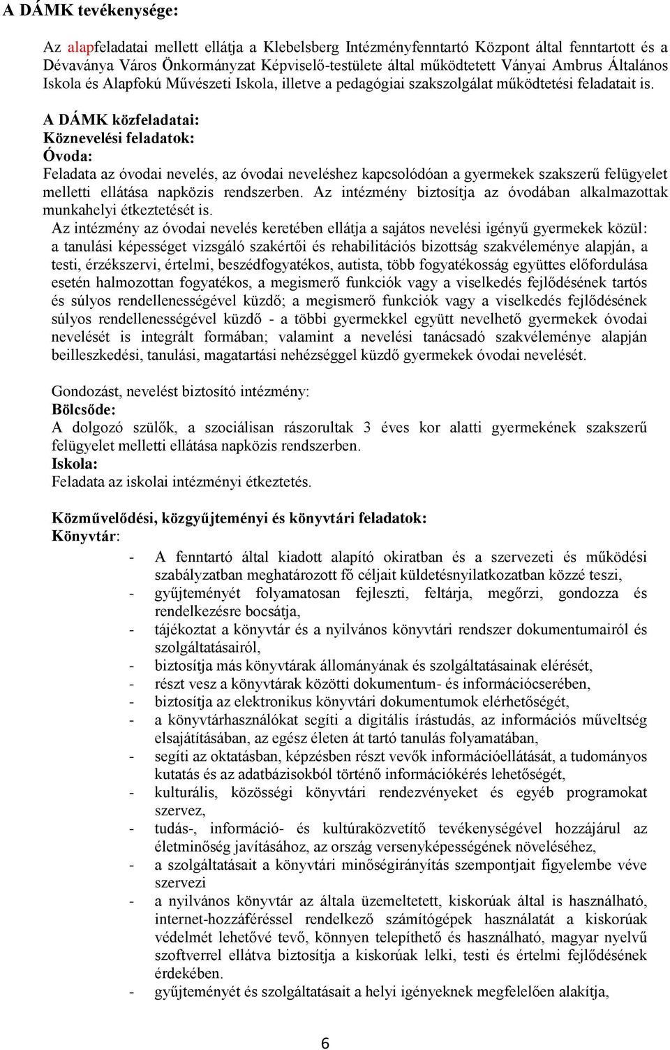 A DÁMK közfeladatai: Köznevelési feladatok: Óvoda: Feladata az óvodai nevelés, az óvodai neveléshez kapcsolódóan a gyermekek szakszerű felügyelet melletti ellátása napközis rendszerben.