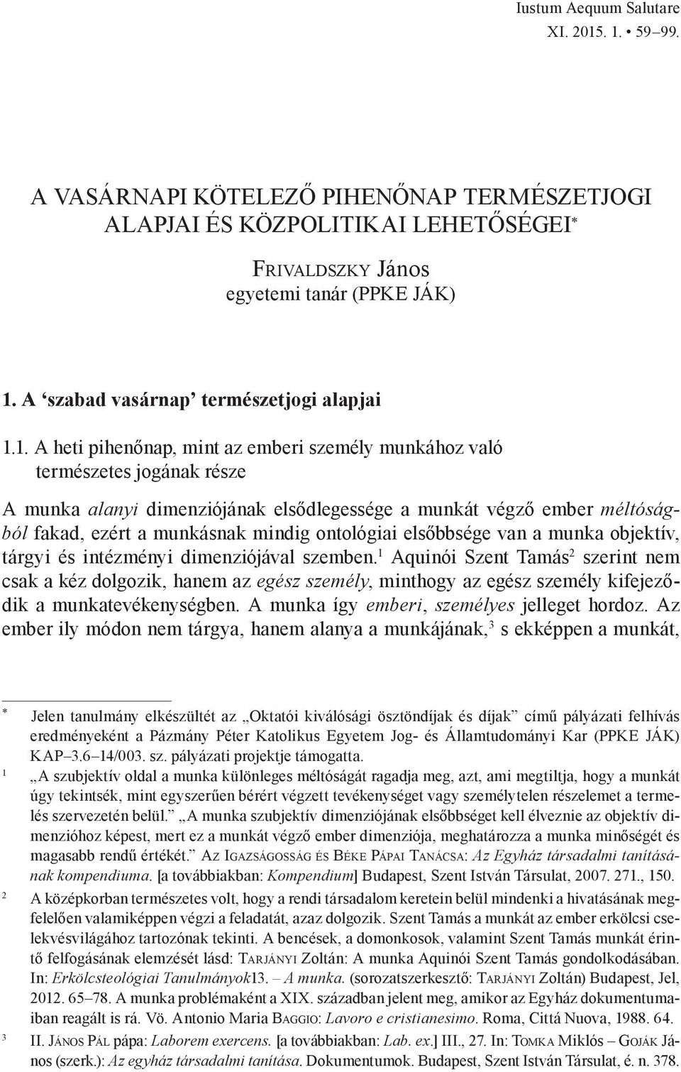 1. A heti pihenőnap, mint az emberi személy munkához való természetes jogának része A munka alanyi dimenziójának elsődlegessége a munkát végző ember méltóságból fakad, ezért a munkásnak mindig