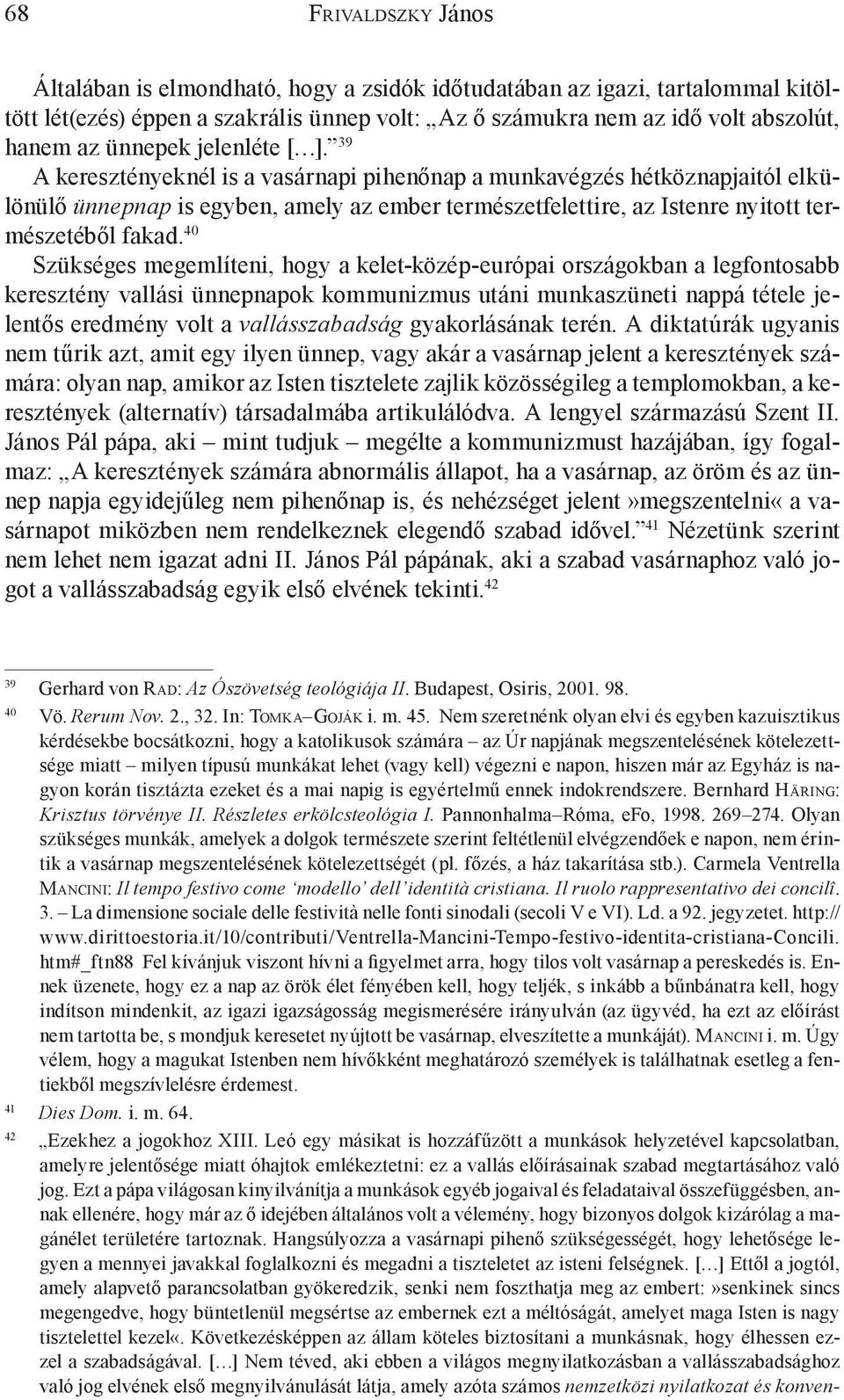 39 A keresztényeknél is a vasárnapi pihenőnap a munkavégzés hétköznapjaitól elkülönülő ünnepnap is egyben, amely az ember természetfelettire, az Istenre nyitott természetéből fakad.