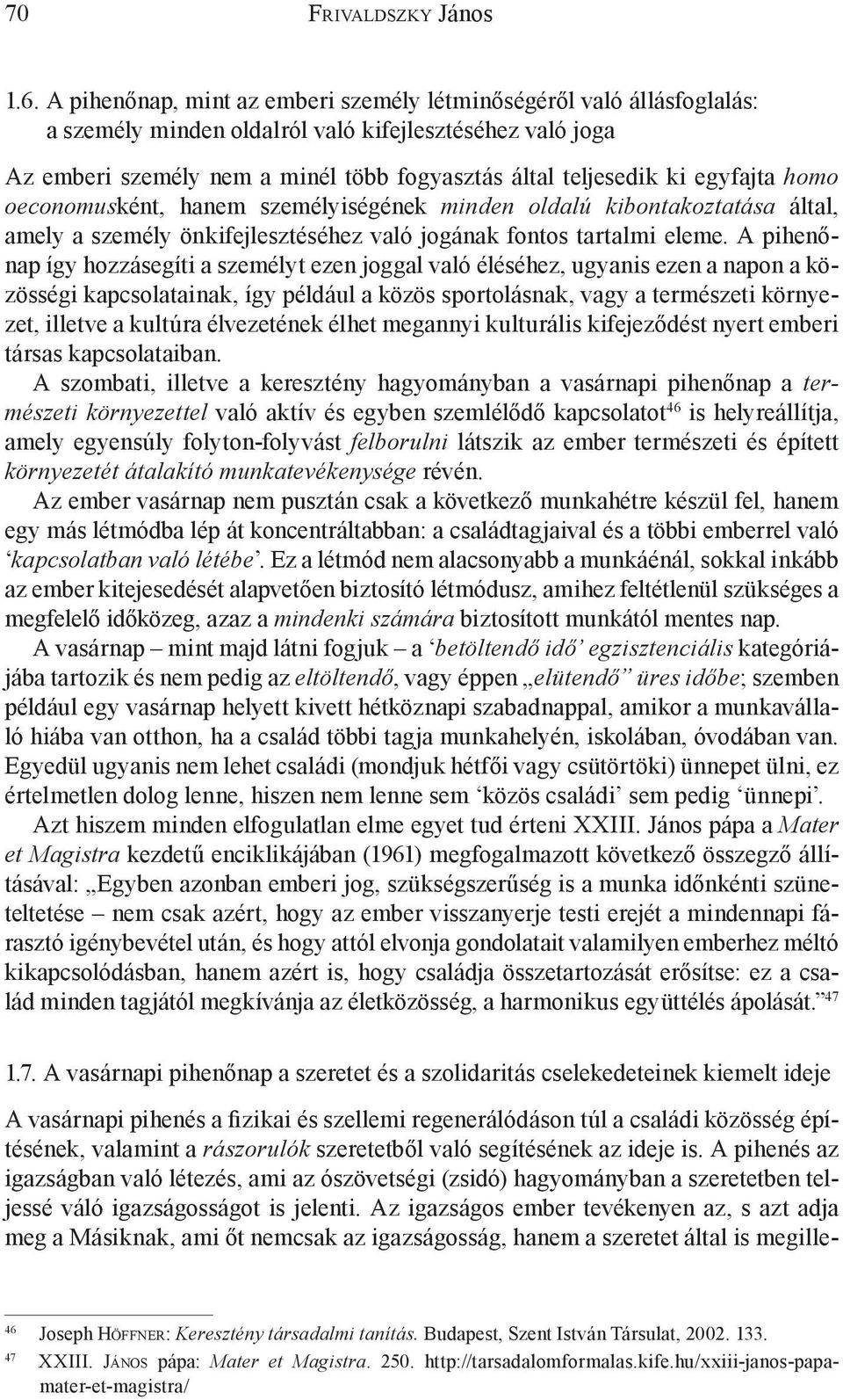 egyfajta homo oeconomusként, hanem személyiségének minden oldalú kibontakoztatása által, amely a személy önkifejlesztéséhez való jogának fontos tartalmi eleme.