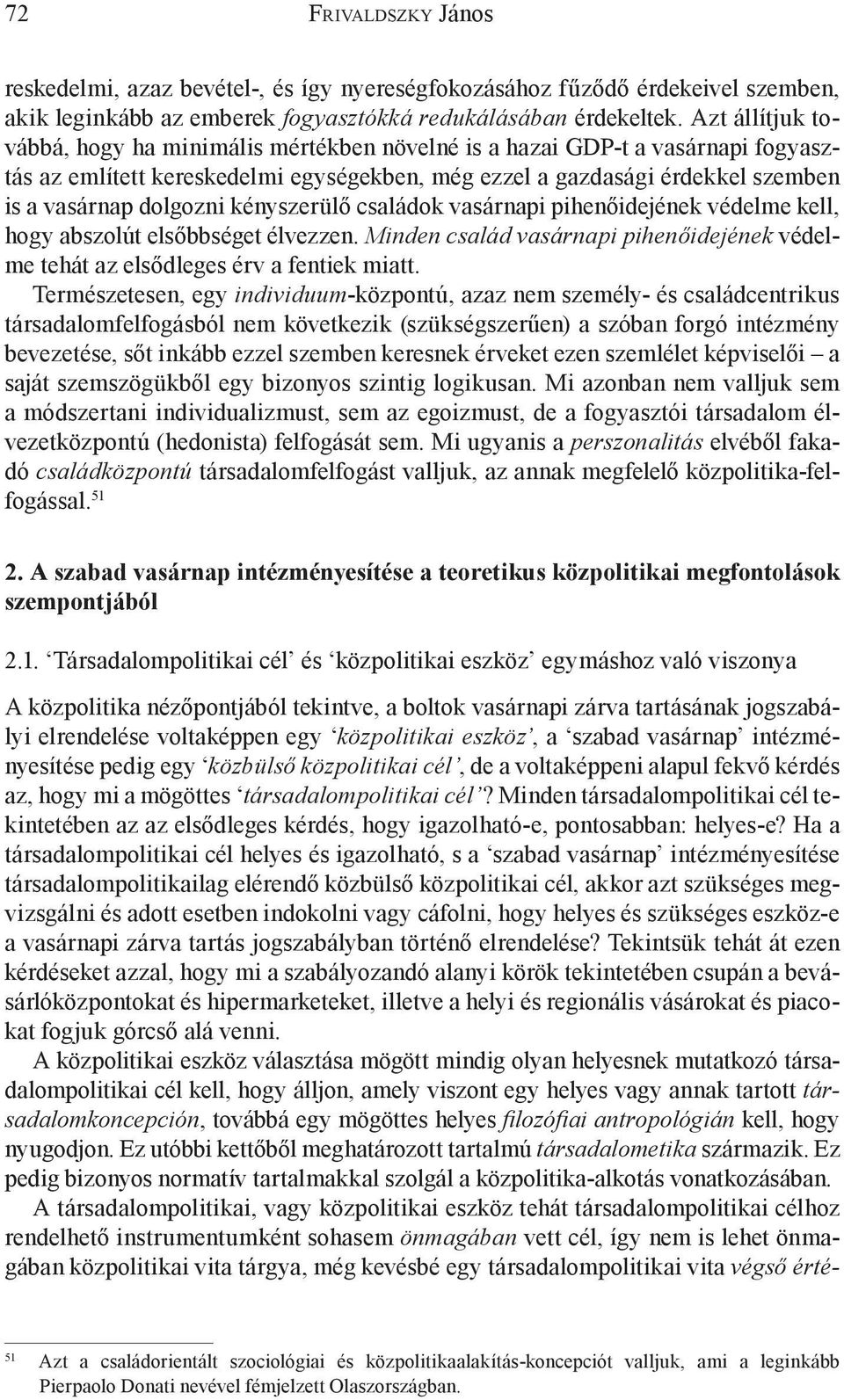 kényszerülő családok vasárnapi pihenőidejének védelme kell, hogy abszolút elsőbbséget élvezzen. Minden család vasárnapi pihenőidejének védelme tehát az elsődleges érv a fentiek miatt.