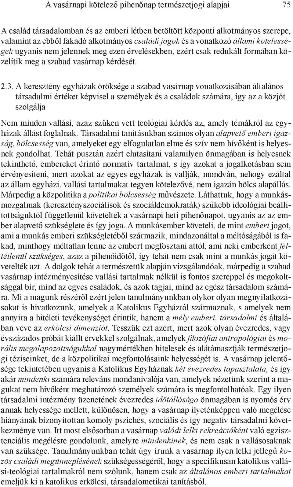 A keresztény egyházak öröksége a szabad vasárnap vonatkozásában általános társadalmi értéket képvisel a személyek és a családok számára, így az a közjót szolgálja Nem minden vallási, azaz szűken vett