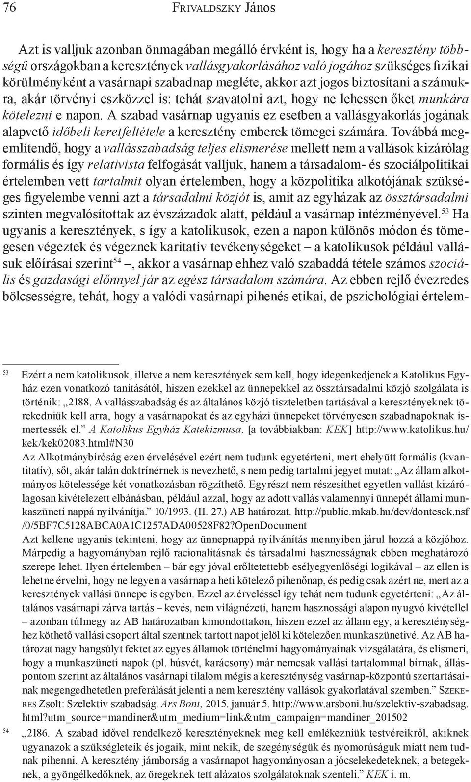 A szabad vasárnap ugyanis ez esetben a vallásgyakorlás jogának alapvető időbeli keretfeltétele a keresztény emberek tömegei számára.