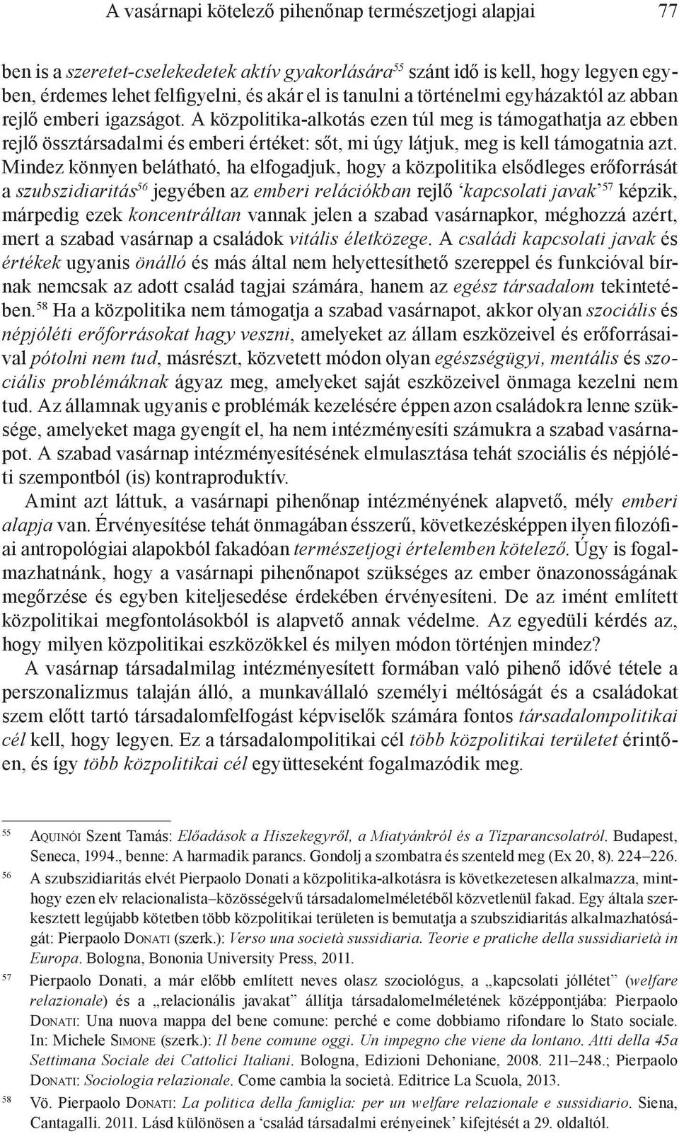 A közpolitika-alkotás ezen túl meg is támogathatja az ebben rejlő össztársadalmi és emberi értéket: sőt, mi úgy látjuk, meg is kell támogatnia azt.
