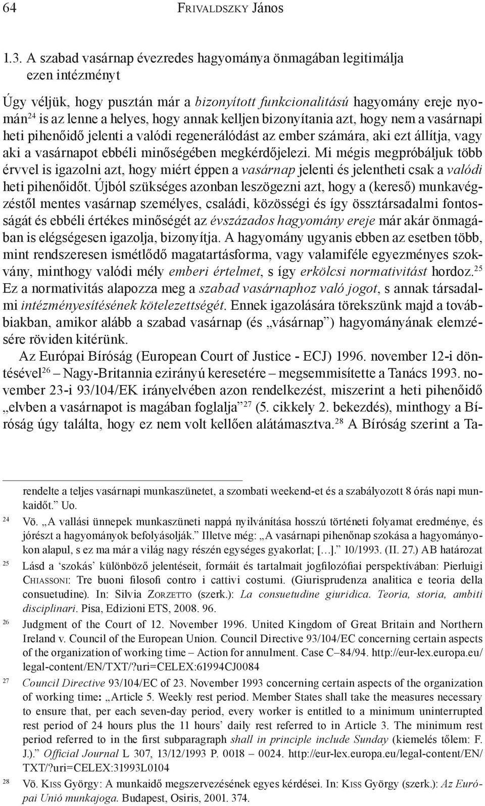 kelljen bizonyítania azt, hogy nem a vasárnapi heti pihenőidő jelenti a valódi regenerálódást az ember számára, aki ezt állítja, vagy aki a vasárnapot ebbéli minőségében megkérdőjelezi.