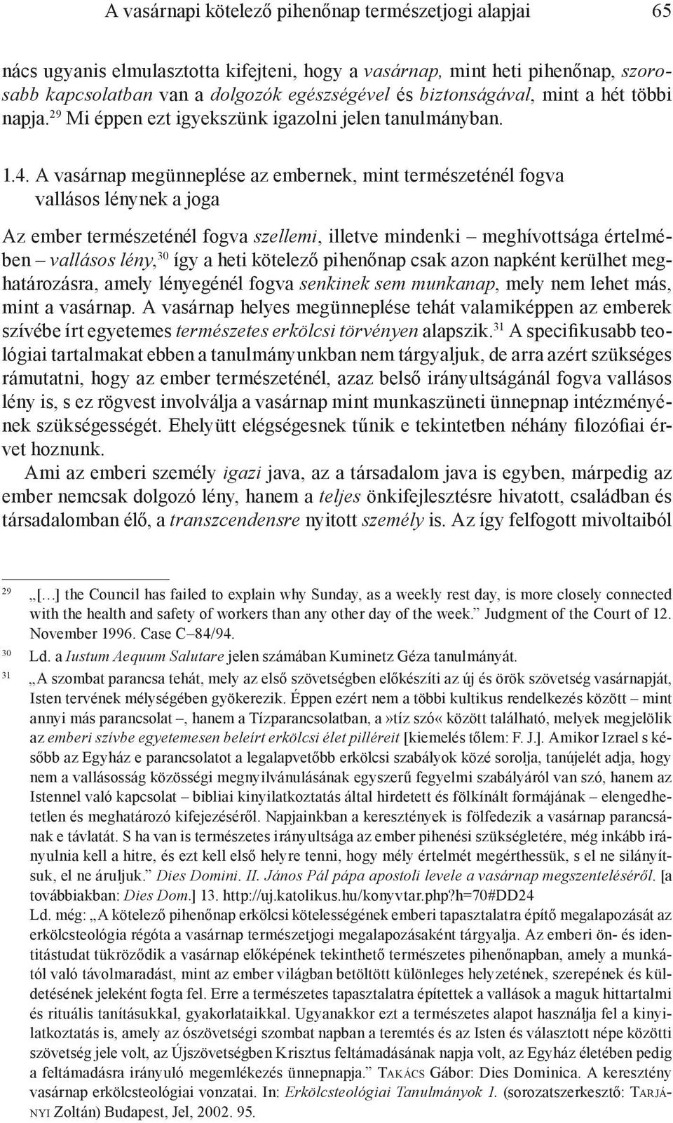 A vasárnap megünneplése az embernek, mint természeténél fogva vallásos lénynek a joga Az ember természeténél fogva szellemi, illetve mindenki meghívottsága értelmében vallásos lény, 30 így a heti