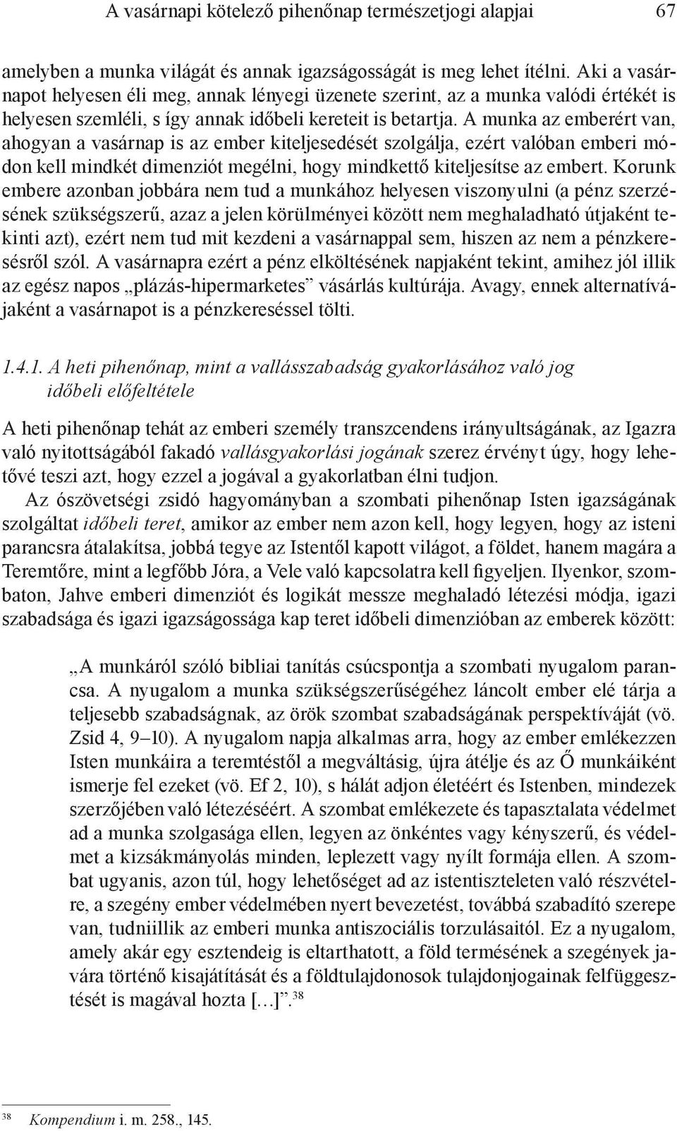 A munka az emberért van, ahogyan a vasárnap is az ember kiteljesedését szolgálja, ezért valóban emberi módon kell mindkét dimenziót megélni, hogy mindkettő kiteljesítse az embert.