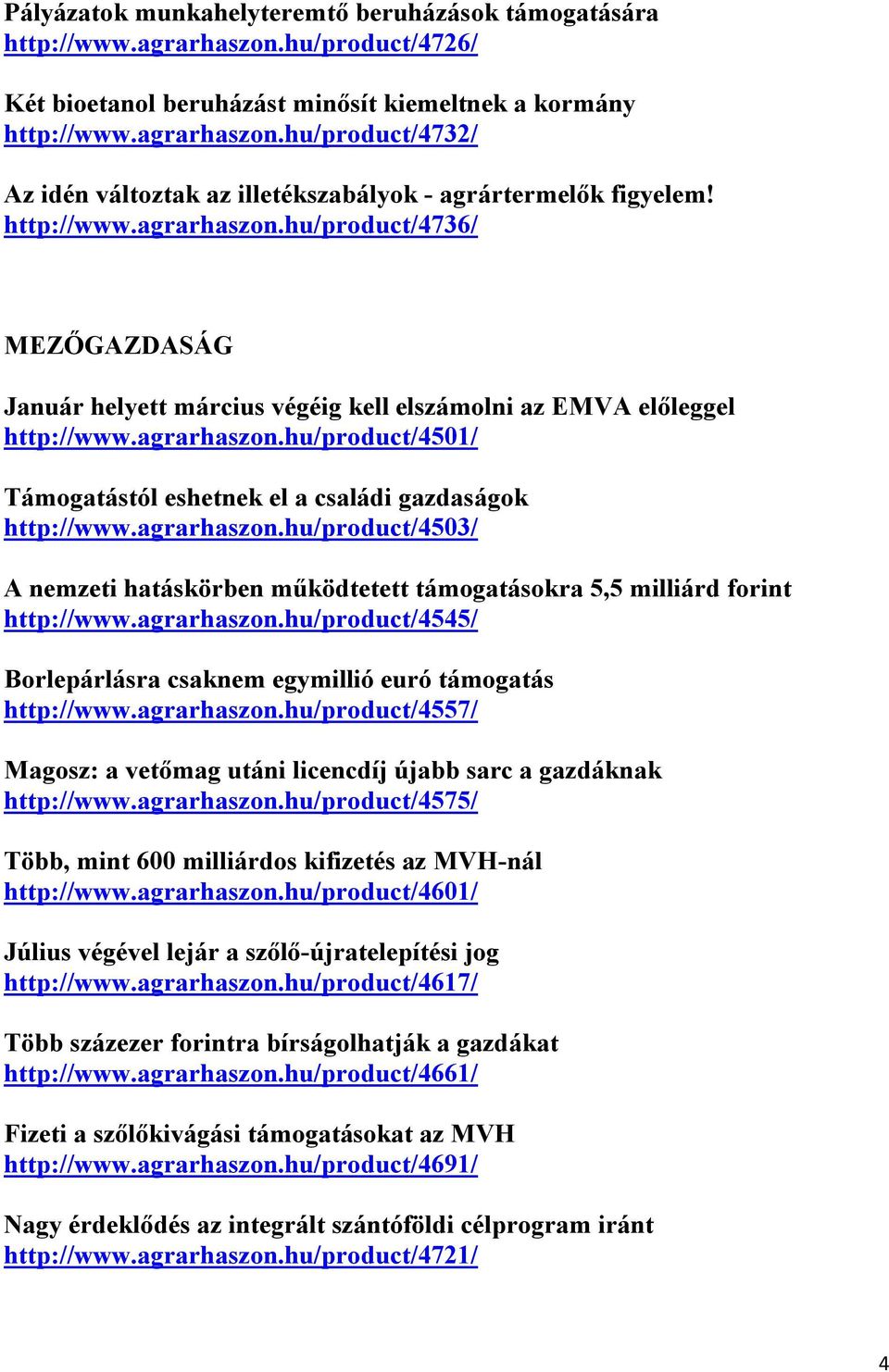 agrarhaszon.hu/product/4503/ A nemzeti hatáskörben működtetett támogatásokra 5,5 milliárd forint http://www.agrarhaszon.hu/product/4545/ Borlepárlásra csaknem egymillió euró támogatás http://www.