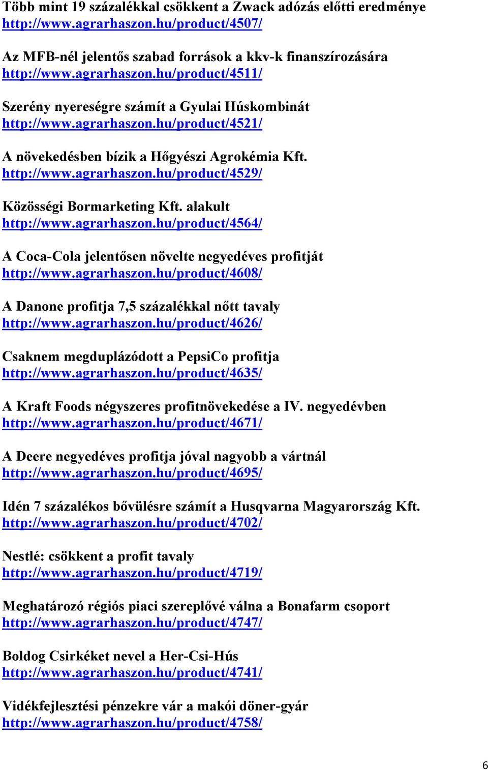 agrarhaszon.hu/product/4608/ A Danone profitja 7,5 százalékkal nőtt tavaly http://www.agrarhaszon.hu/product/4626/ Csaknem megduplázódott a PepsiCo profitja http://www.agrarhaszon.hu/product/4635/ A Kraft Foods négyszeres profitnövekedése a IV.