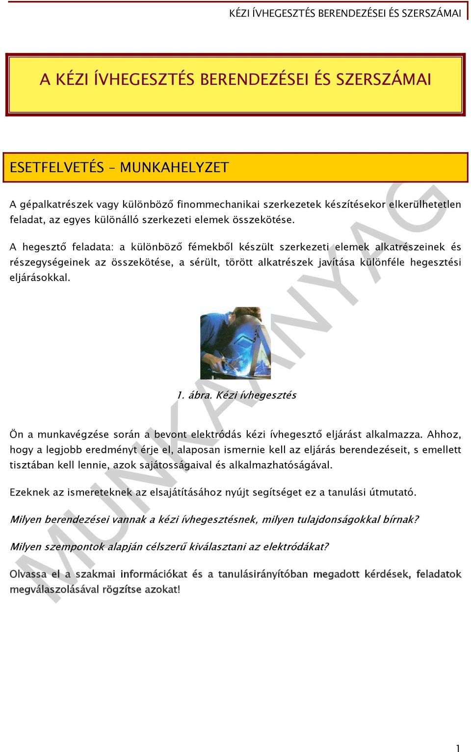 A hegesztő feladata: a különböző fémekből készült szerkezeti elemek alkatrészeinek és részegységeinek az összekötése, a sérült, törött alkatrészek javítása különféle hegesztési eljárásokkal. 1. ábra.