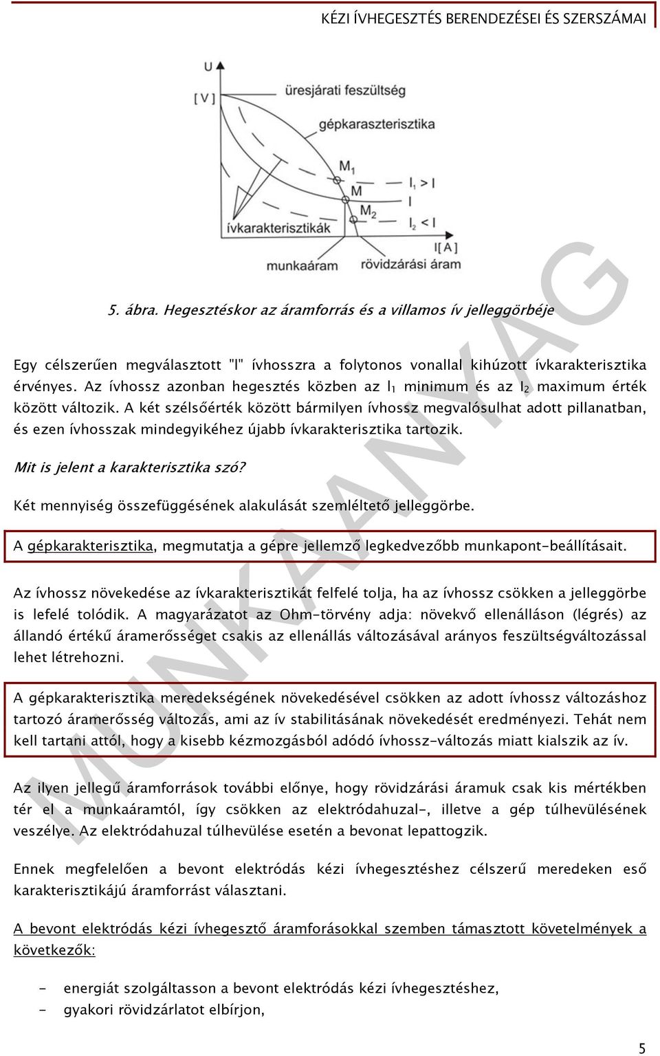 A két szélsőérték között bármilyen ívhossz megvalósulhat adott pillanatban, és ezen ívhosszak mindegyikéhez újabb ívkarakterisztika tartozik. Mit is jelent a karakterisztika szó?