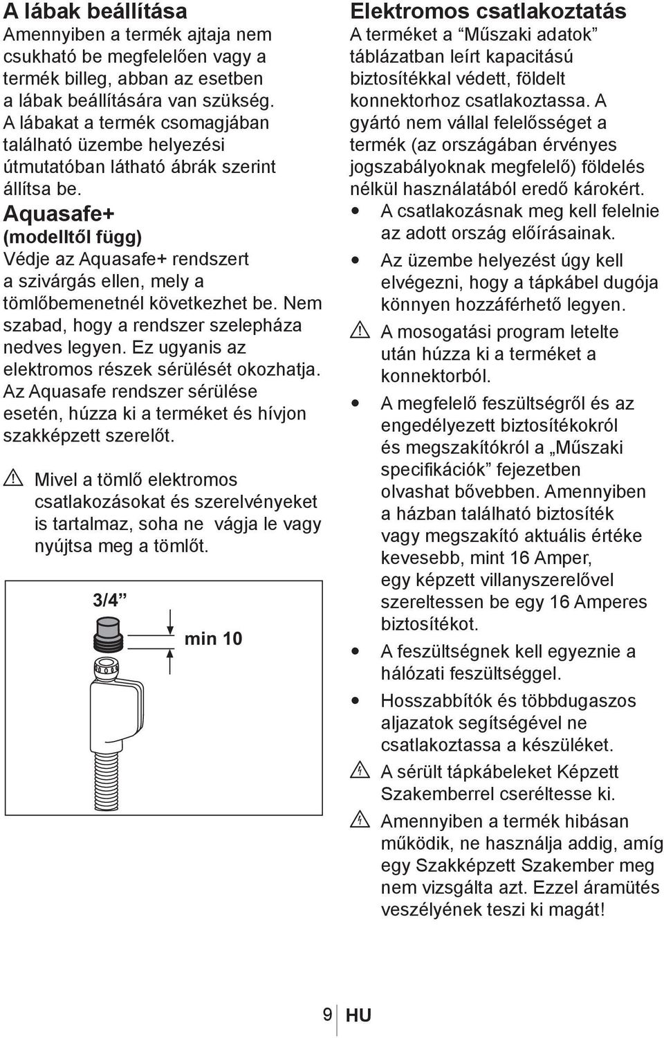 Aquasafe+ (modelltől függ) Védje az Aquasafe+ rendszert a szivárgás ellen, mely a tömlőbemenetnél következhet be. Nem szabad, hogy a rendszer szelepháza nedves legyen.