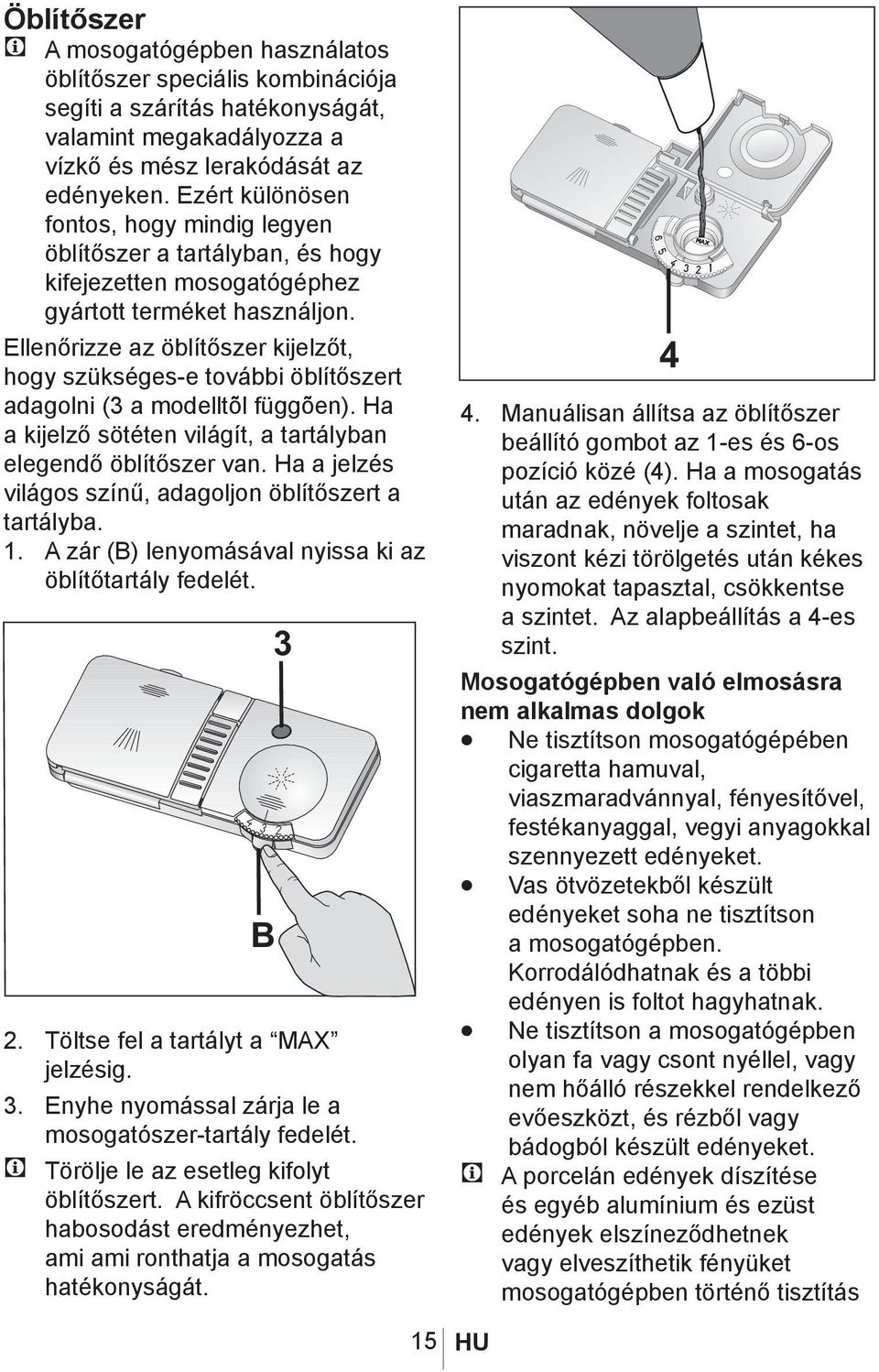 Ellenőrizze az öblítőszer kijelzőt, hogy szükséges-e további öblítőszert adagolni (3 a modelltõl függõen). Ha a kijelző sötéten világít, a tartályban elegendő öblítőszer van.
