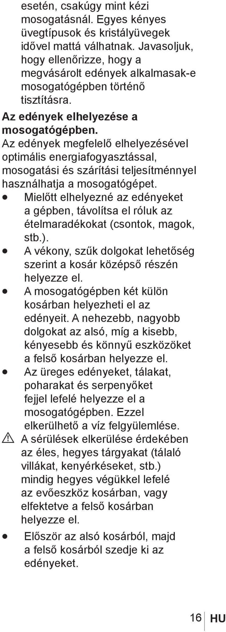 Az edények megfelelő elhelyezésével optimális energiafogyasztással, mosogatási és szárítási teljesítménnyel használhatja a mosogatógépet.