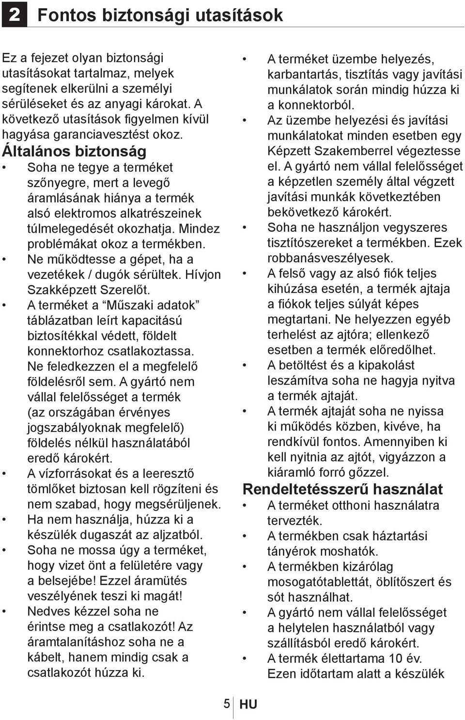 Általános biztonság Soha ne tegye a terméket szőnyegre, mert a levegő áramlásának hiánya a termék alsó elektromos alkatrészeinek túlmelegedését okozhatja. Mindez problémákat okoz a termékben.