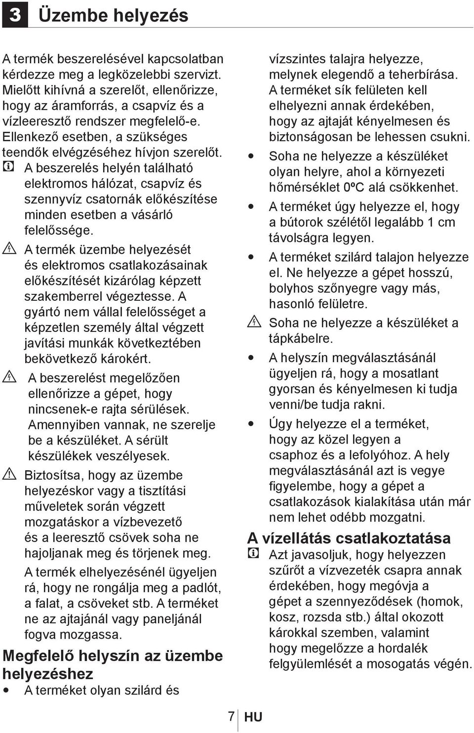 C A beszerelés helyén található elektromos hálózat, csapvíz és szennyvíz csatornák előkészítése minden esetben a vásárló felelőssége.