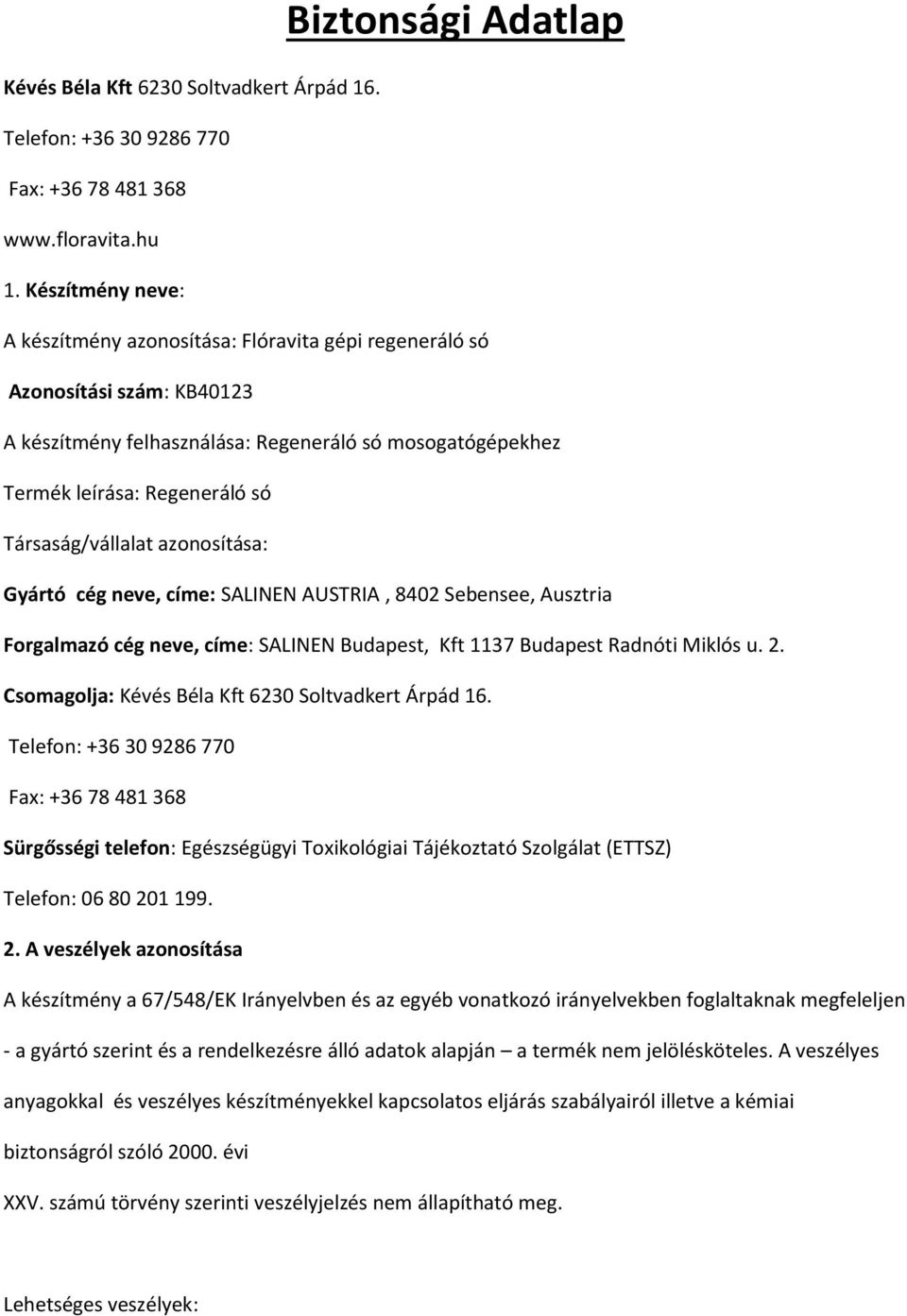 Társaság/vállalat azonosítása: Gyártó cég neve, címe: SALINEN AUSTRIA, 8402 Sebensee, Ausztria Forgalmazó cég neve, címe: SALINEN Budapest, Kft 1137 Budapest Radnóti Miklós u. 2.