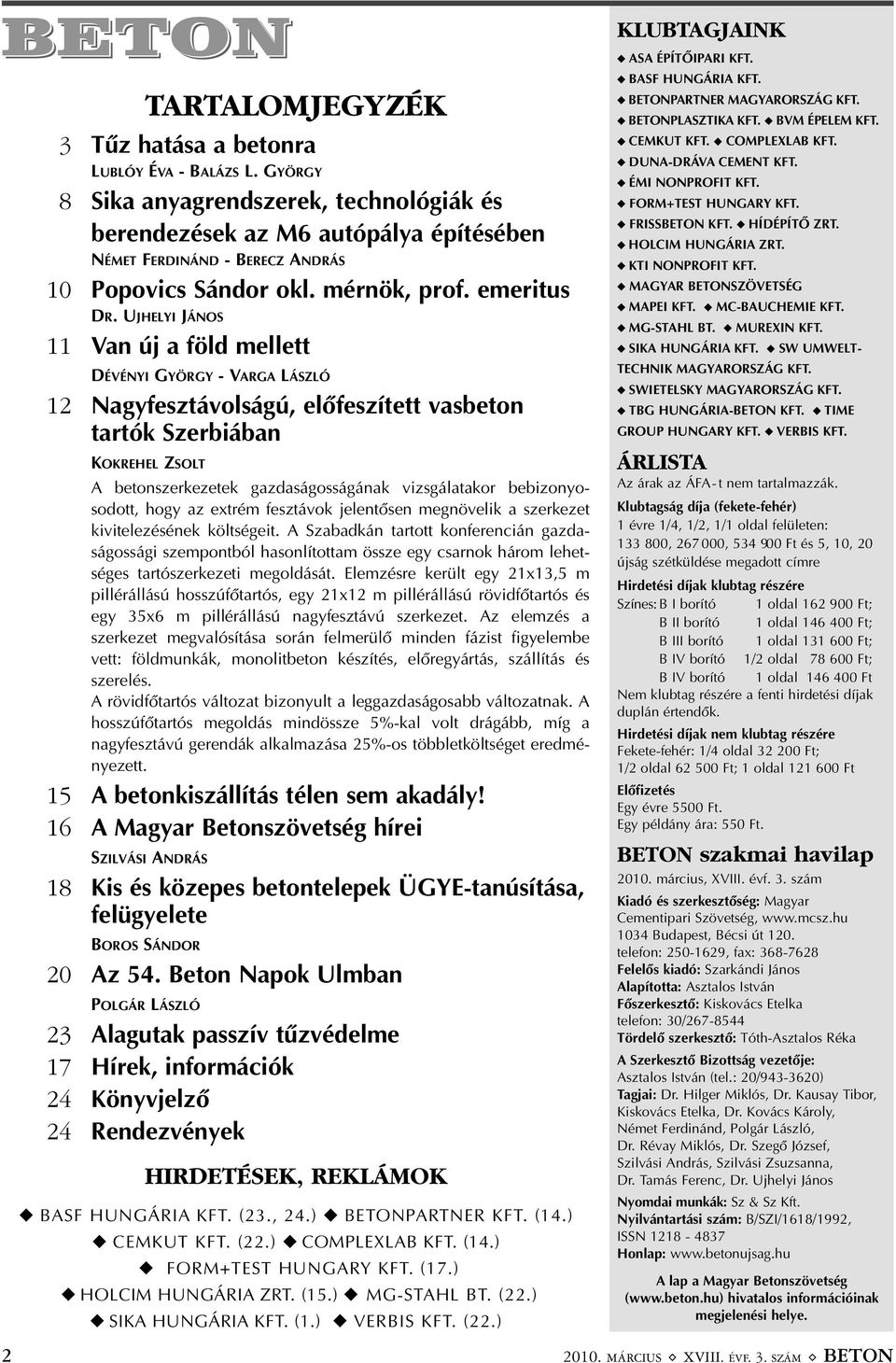 UJHELYI JÁNOS 11 Van új a föld mellett DÉVÉNYI GYÖRGY - VARGA LÁSZLÓ 12 Nagyfesztávolságú, elõfeszített vasbeton tartók Szerbiában KOKREHEL ZSOLT A betonszerkezetek gazdaságosságának vizsgálatakor