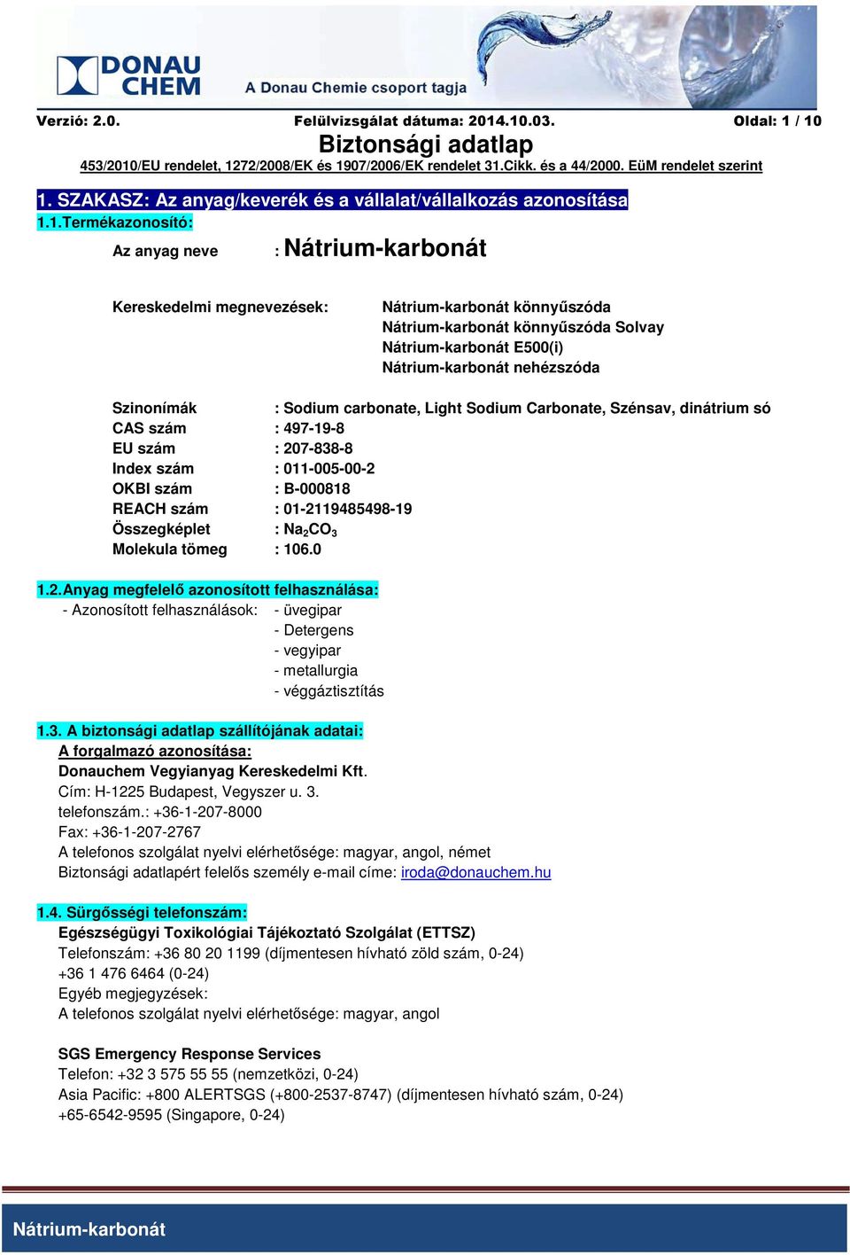 nehézszóda Szinonímák : Sodium carbonate, Light Sodium Carbonate, Szénsav, dinátrium só CAS szám : 497-19-8 EU szám : 207-838-8 Index szám : 011-005-00-2 OKBI szám : B-000818 REACH szám :
