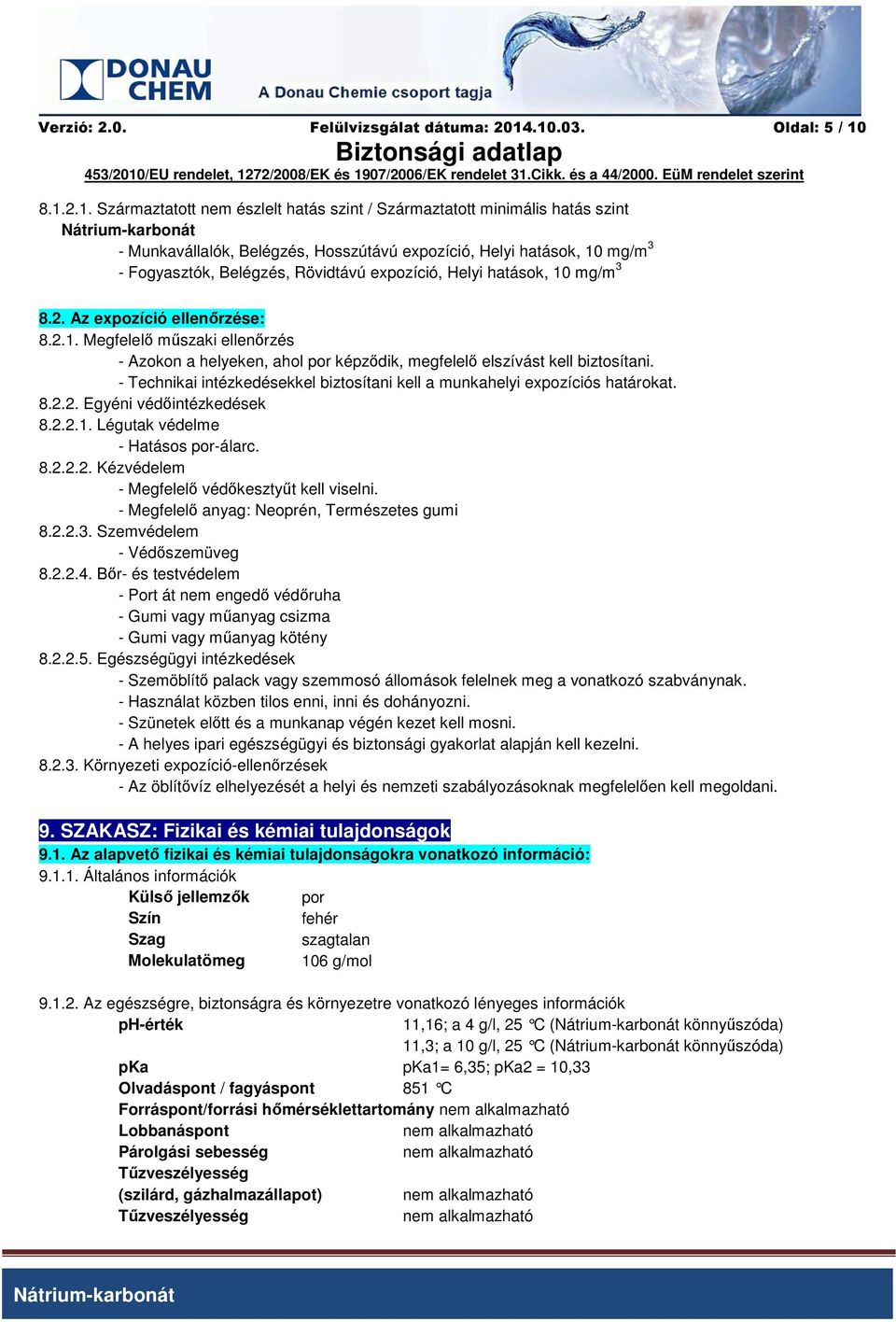 Belégzés, Rövidtávú expozíció, Helyi hatások, 10 mg/m 3 8.2. Az expozíció ellenőrzése: 8.2.1. Megfelelő műszaki ellenőrzés - Azokon a helyeken, ahol por képződik, megfelelő elszívást kell biztosítani.