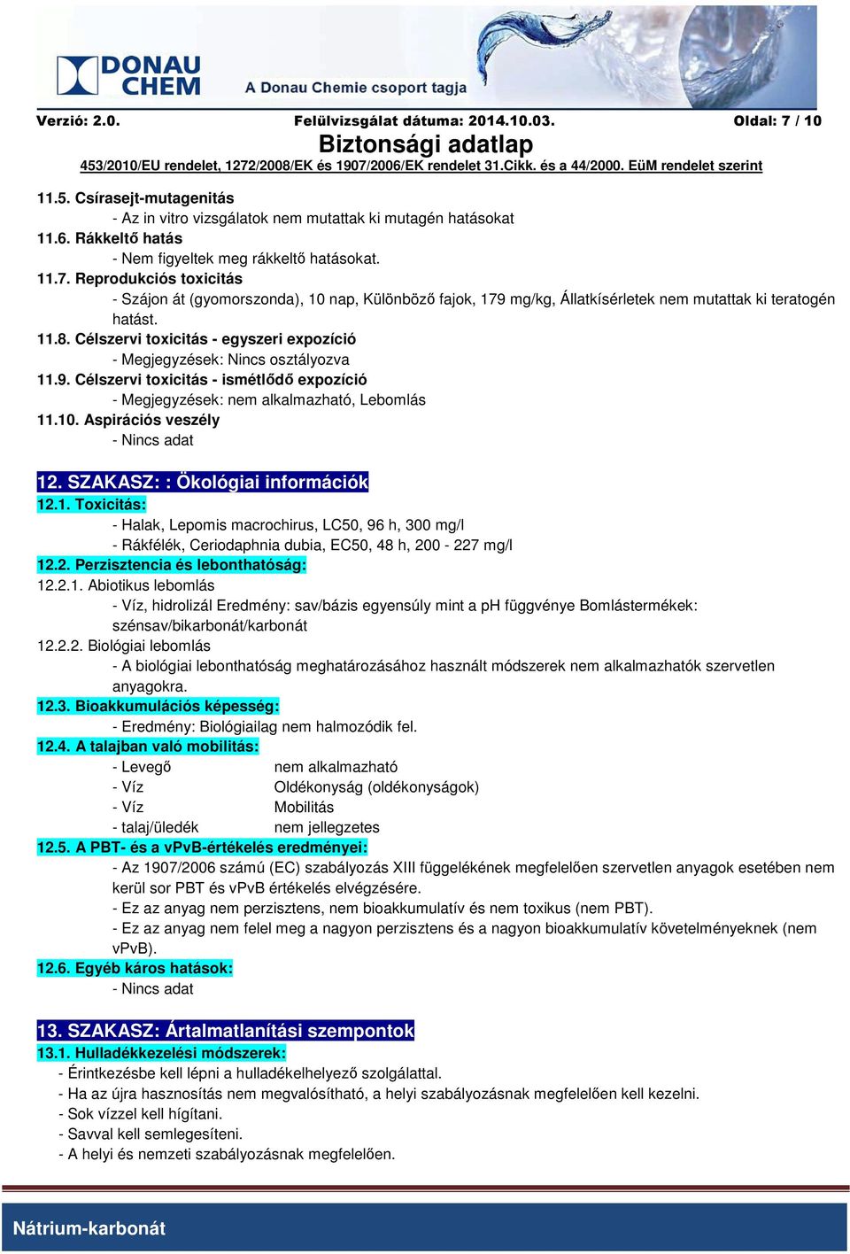 11.8. Célszervi toxicitás - egyszeri expozíció - Megjegyzések: Nincs osztályozva 11.9. Célszervi toxicitás - ismétlődő expozíció - Megjegyzések: nem alkalmazható, Lebomlás 11.10.