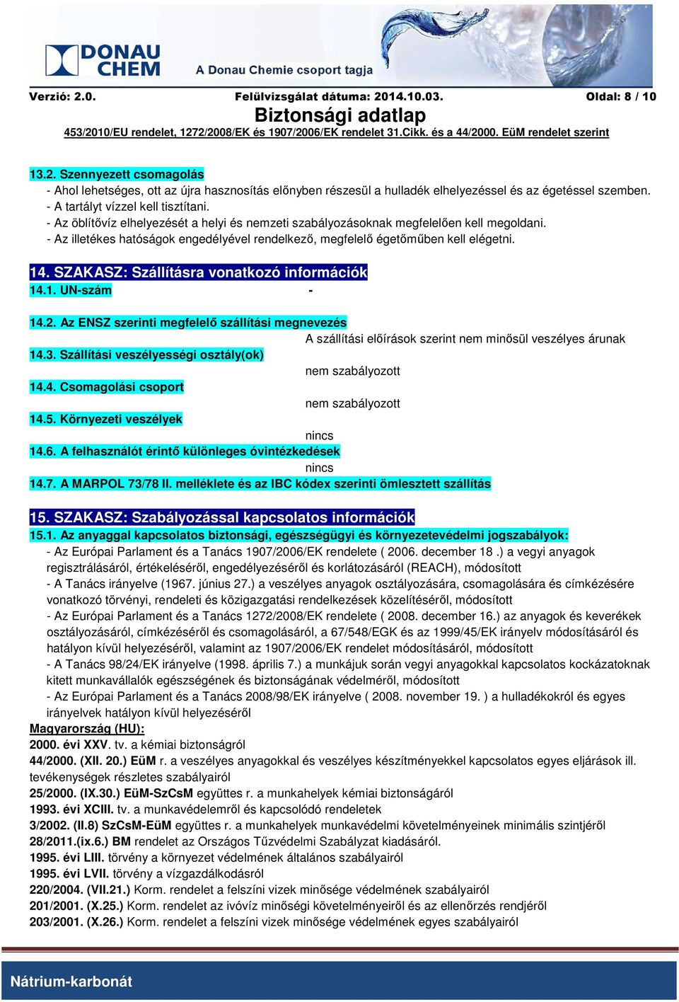 - Az illetékes hatóságok engedélyével rendelkező, megfelelő égetőműben kell elégetni. 14. SZAKASZ: Szállításra vonatkozó információk 14.1. UN-szám - 14.2.