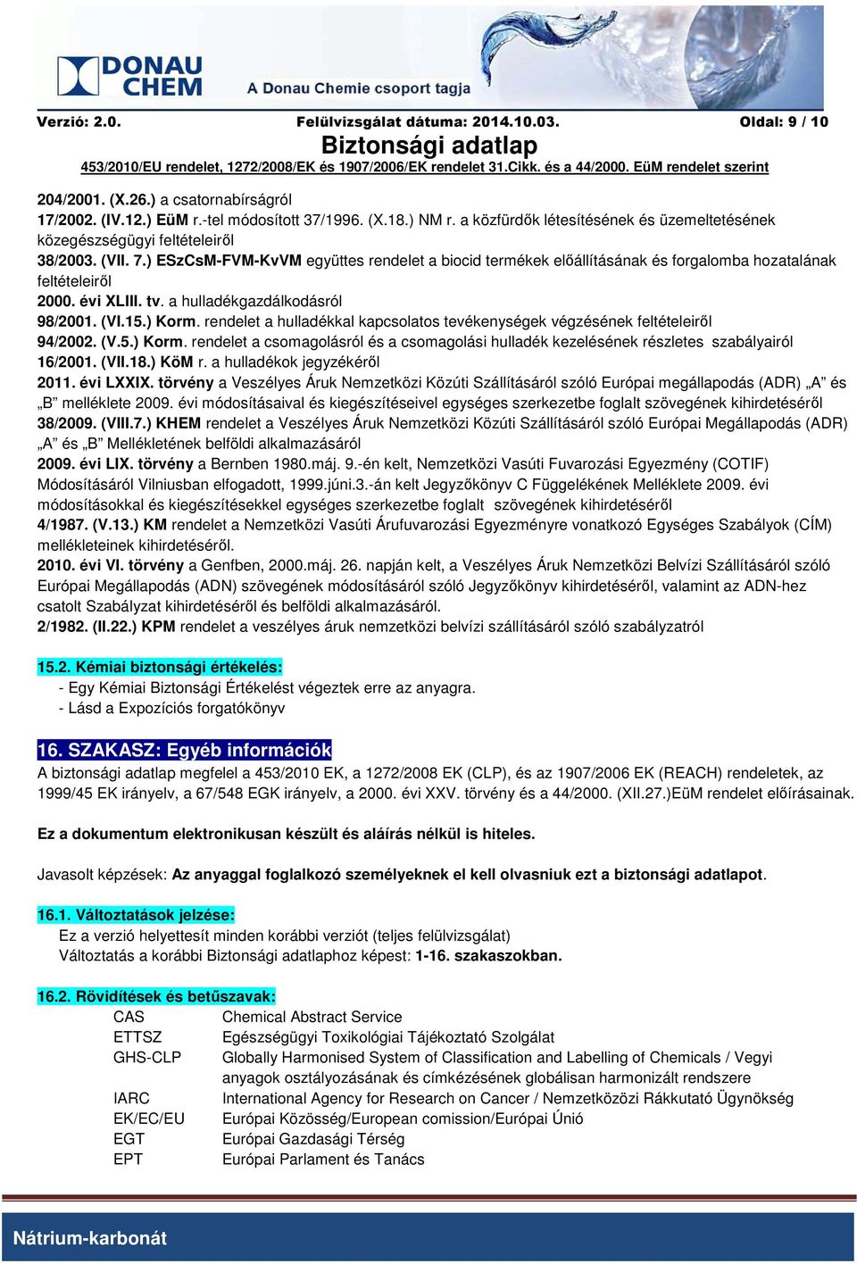 ) ESzCsM-FVM-KvVM együttes rendelet a biocid termékek előállításának és forgalomba hozatalának feltételeiről 2000. évi XLIII. tv. a hulladékgazdálkodásról 98/2001. (VI.15.) Korm.