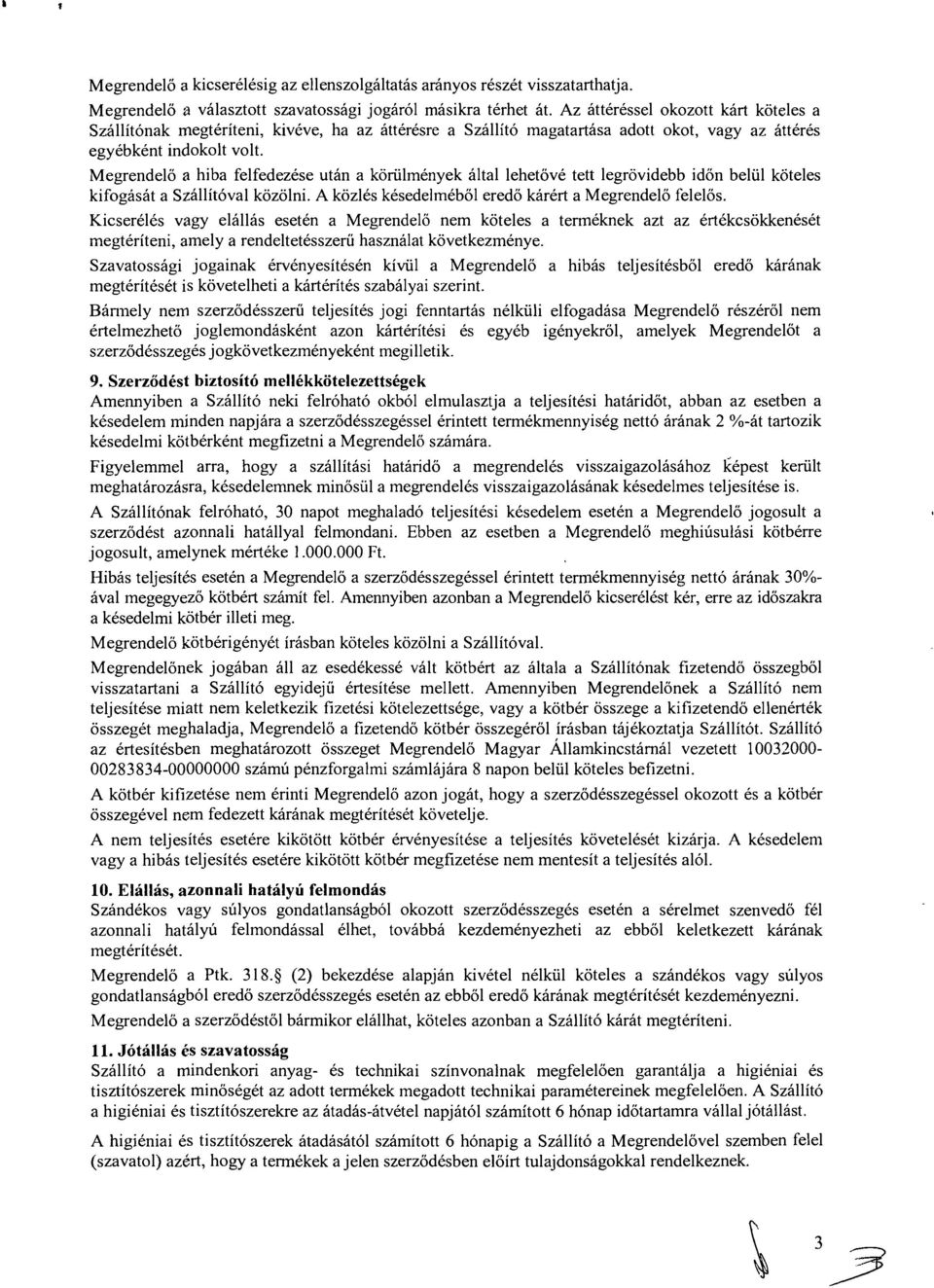 Megrendelő a hiba felfedezése után a körülmények által lehetővé tett legrövidebb időn belül köteles kifogását a Szállítóval közölni. A közlés késedelméből eredő kárért a Megrendelő felelős.