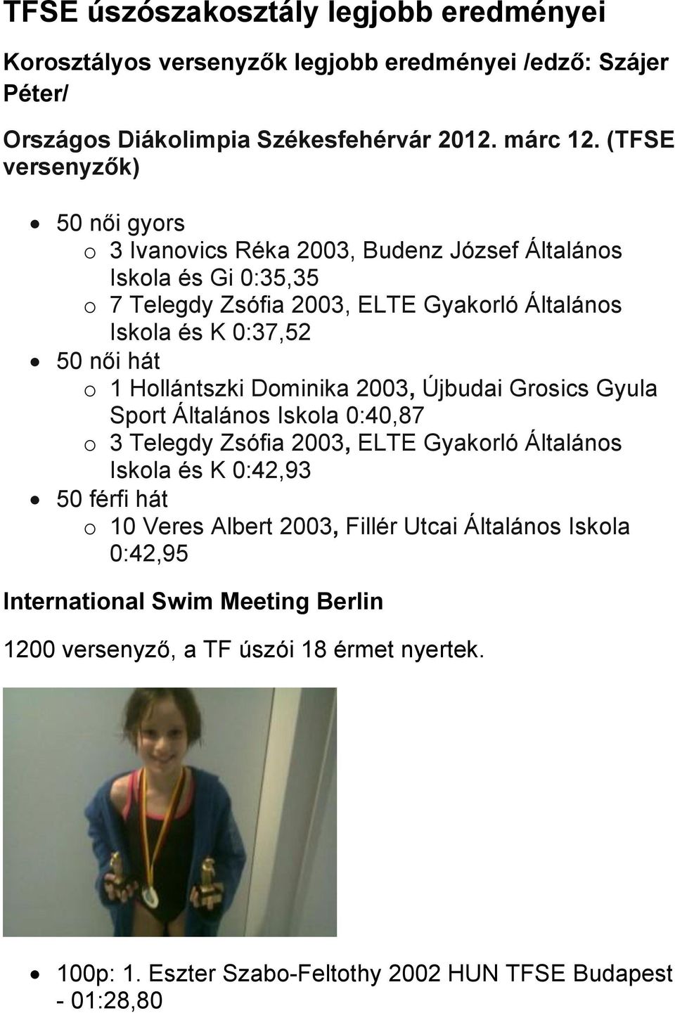 hát o 1 Hollántszki Dominika 2003, Újbudai Grosics Gyula Sport Általános Iskola 0:40,87 o 3 Telegdy Zsófia 2003, ELTE Gyakorló Általános Iskola és K 0:42,93 50 férfi hát o 10