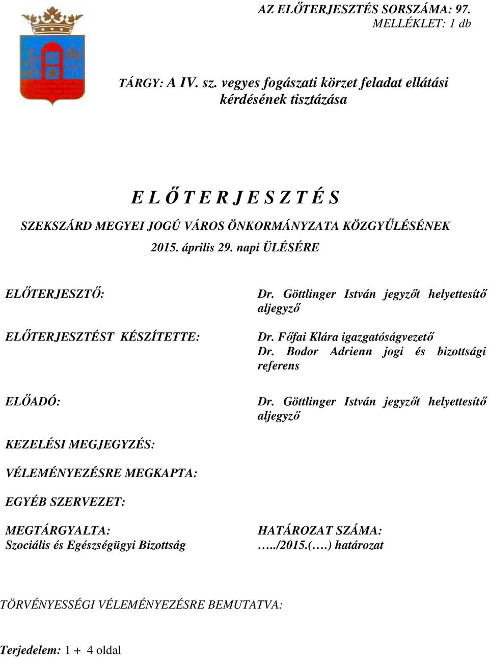 napi ÜLÉSÉRE ELİTERJESZTİ: ELİTERJESZTÉST KÉSZÍTETTE: ELİADÓ: Dr. Göttlinger István jegyzıt helyettesítı aljegyzı Dr. Fıfai Klára igazgatóságvezetı Dr.