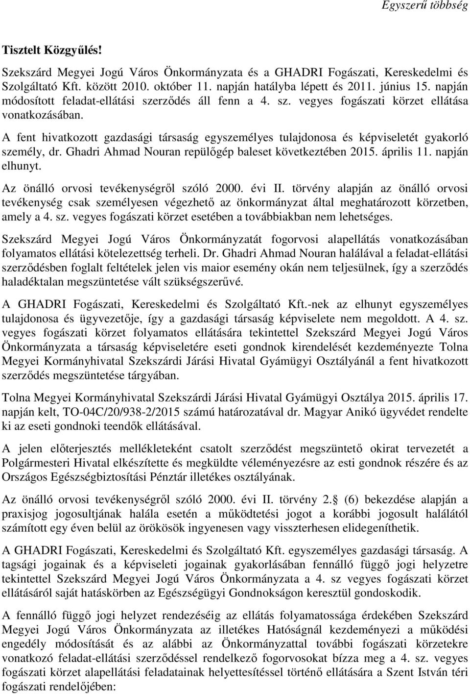 A fent hivatkozott gazdasági társaság egyszemélyes tulajdonosa és képviseletét gyakorló személy, dr. Ghadri Ahmad Nouran repülıgép baleset következtében 2015. április 11. napján elhunyt.